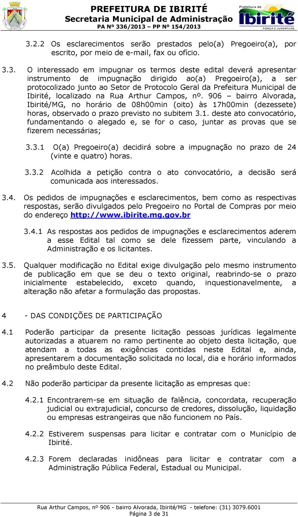 906 bairro Alvorada, Ibirité/MG, no horário de 08h00min (oito) às 17h00min (dezessete) horas, observado o prazo previsto no subitem 3.1. deste ato convocatório, fundamentando o alegado e, se for o caso, juntar as provas que se fizerem necessárias; 3.