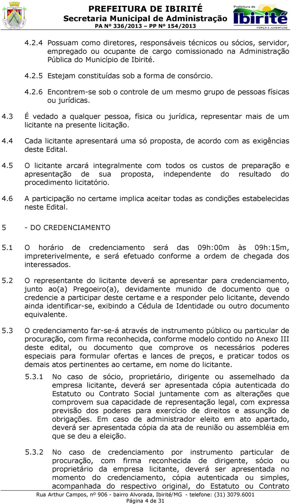 4.5 O licitante arcará integralmente com todos os custos de preparação e apresentação de sua proposta, independente do resultado do procedimento licitatório. 4.