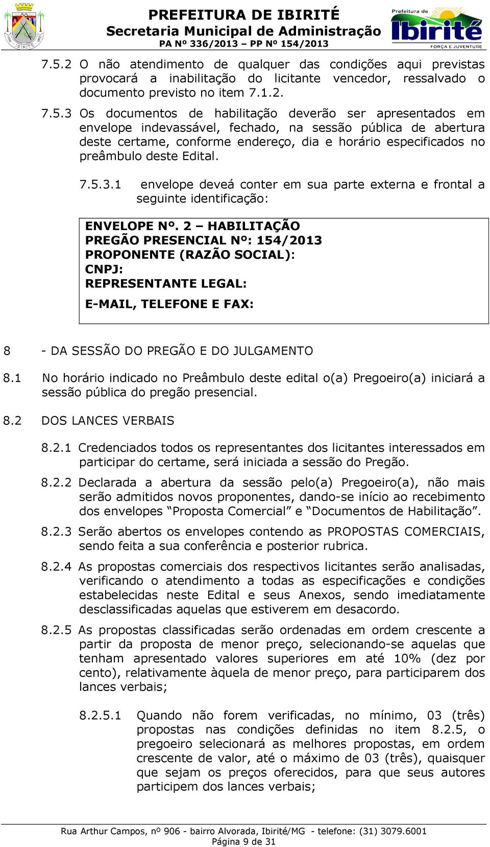 1 envelope deveá conter em sua parte externa e frontal a seguinte identificação: ENVELOPE Nº.