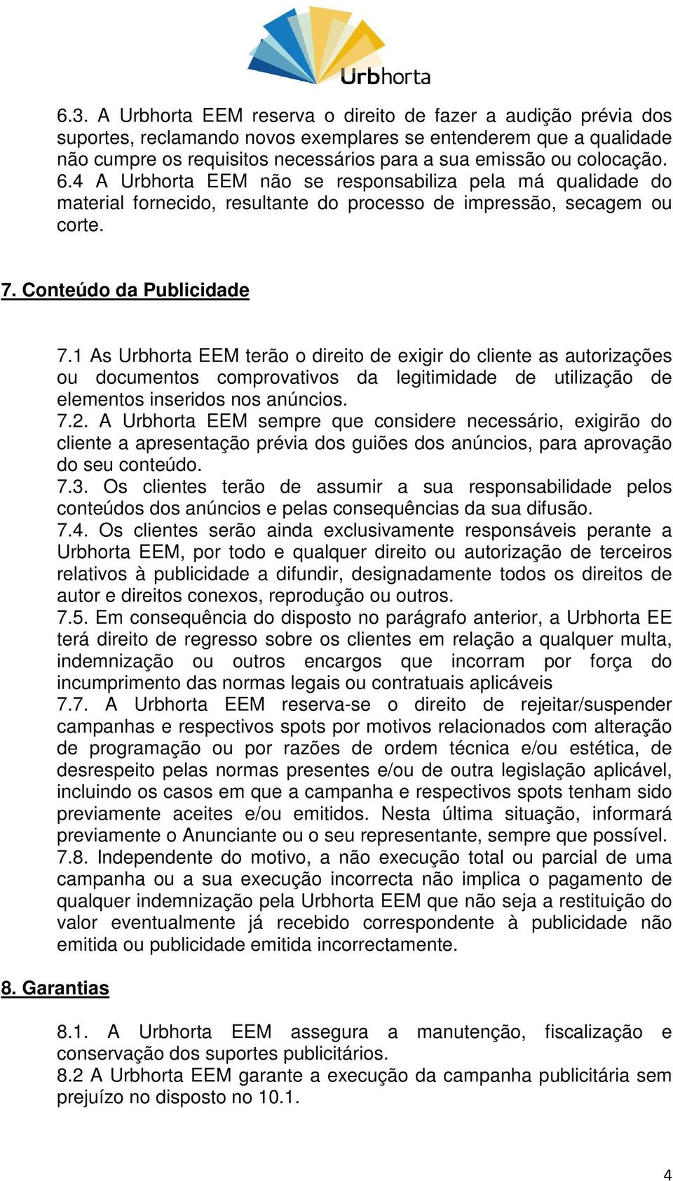 1 As Urbhorta EEM terão o direito de exigir do cliente as autorizações ou documentos comprovativos da legitimidade de utilização de elementos inseridos nos anúncios. 7.2.