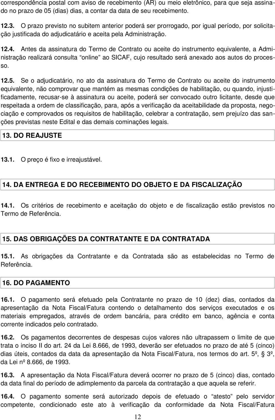 Antes da assinatura do Termo de Contrato ou aceite do instrumento equivalente, a Administração realizará consulta online ao SICAF, cujo resultado será anexado aos autos do processo. 12.5.