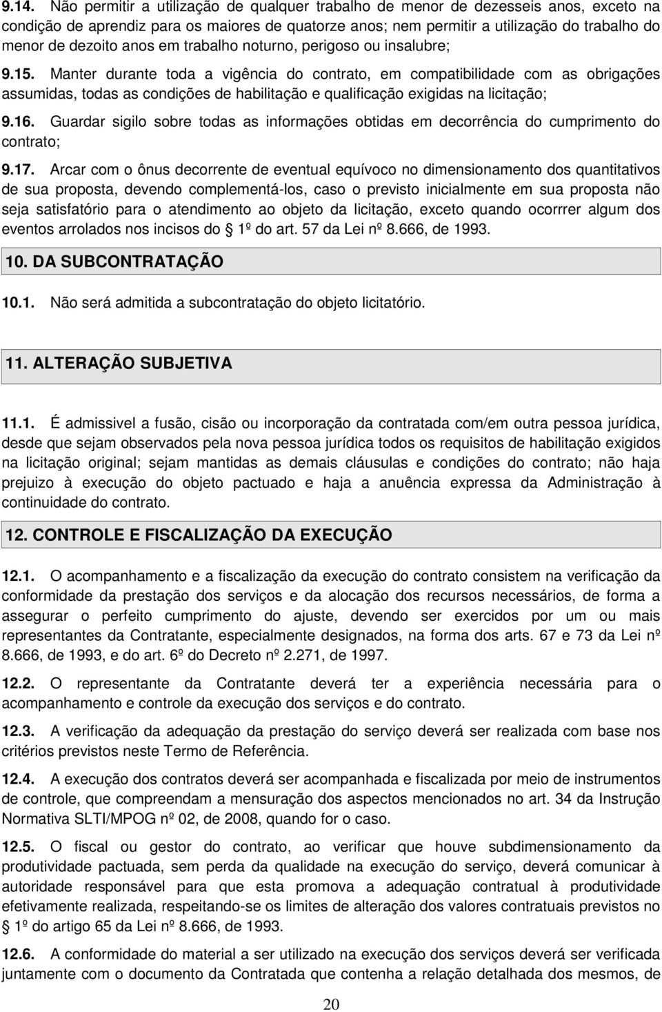 Manter durante toda a vigência do contrato, em compatibilidade com as obrigações assumidas, todas as condições de habilitação e qualificação exigidas na licitação; 9.16.