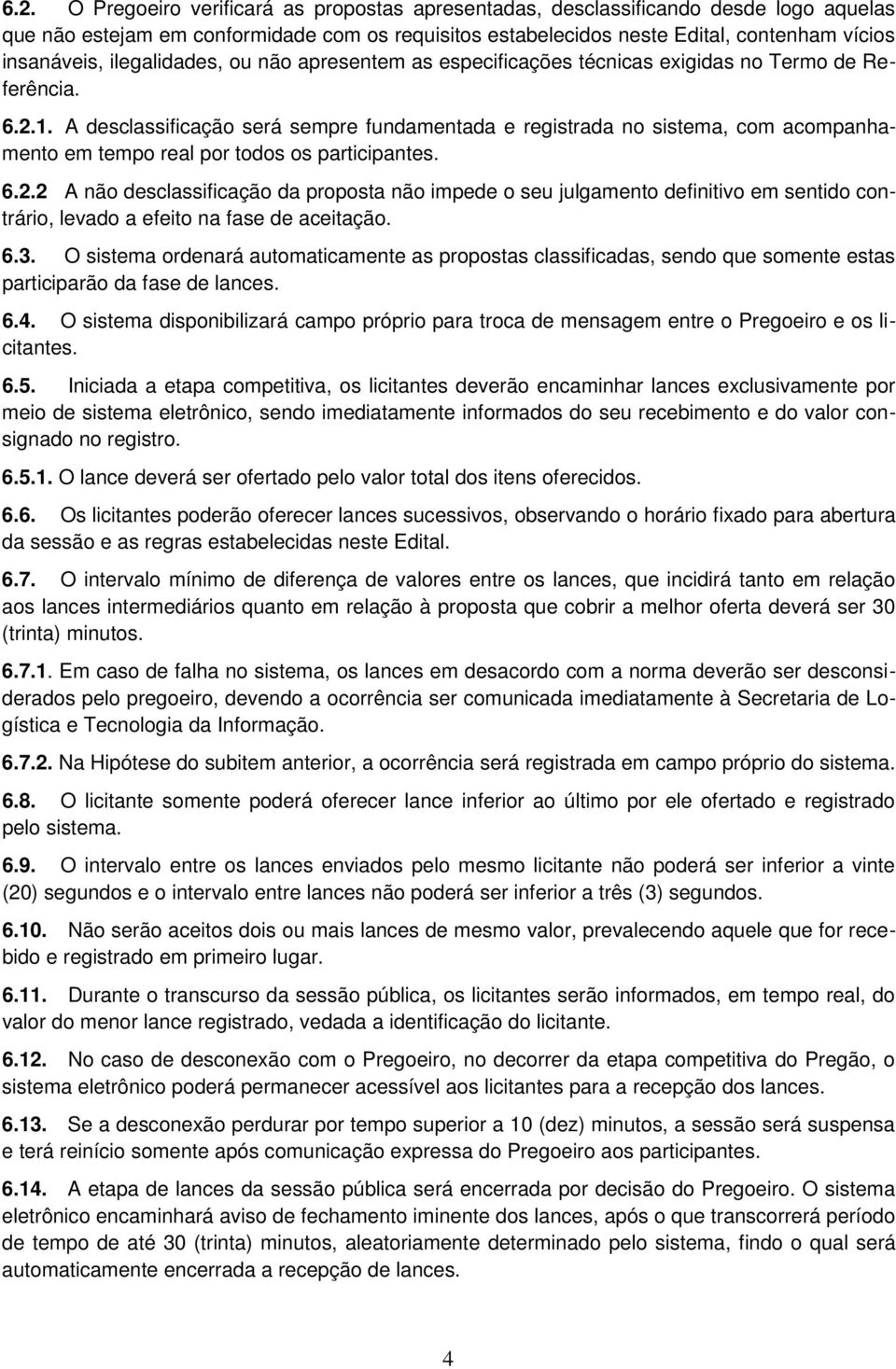 A desclassificação será sempre fundamentada e registrada no sistema, com acompanhamento em tempo real por todos os participantes. 6.2.