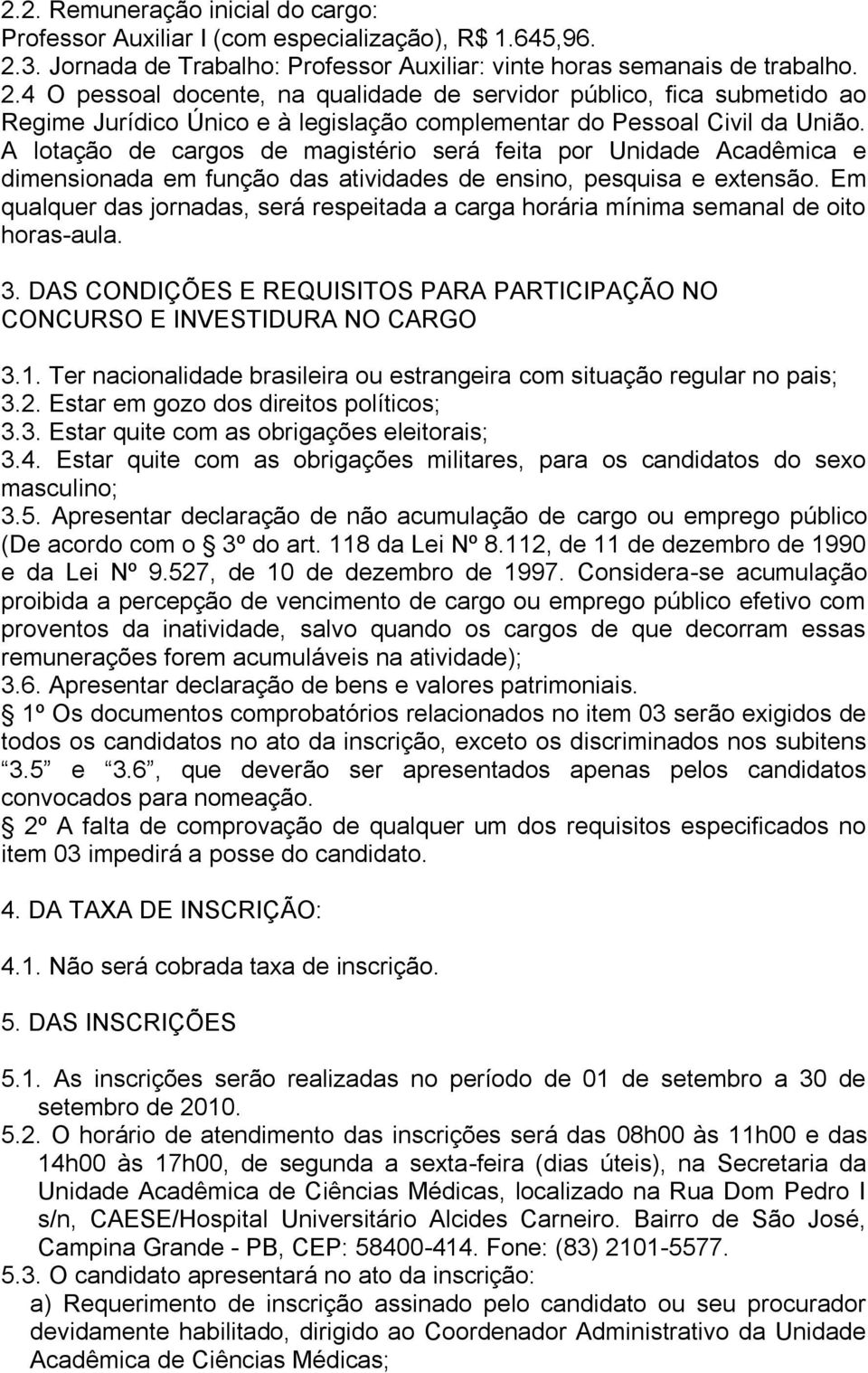 4 O pessoal docente, na qualidade de servidor público, fica submetido ao Regime Jurídico Único e à legislação complementar do Pessoal Civil da União.