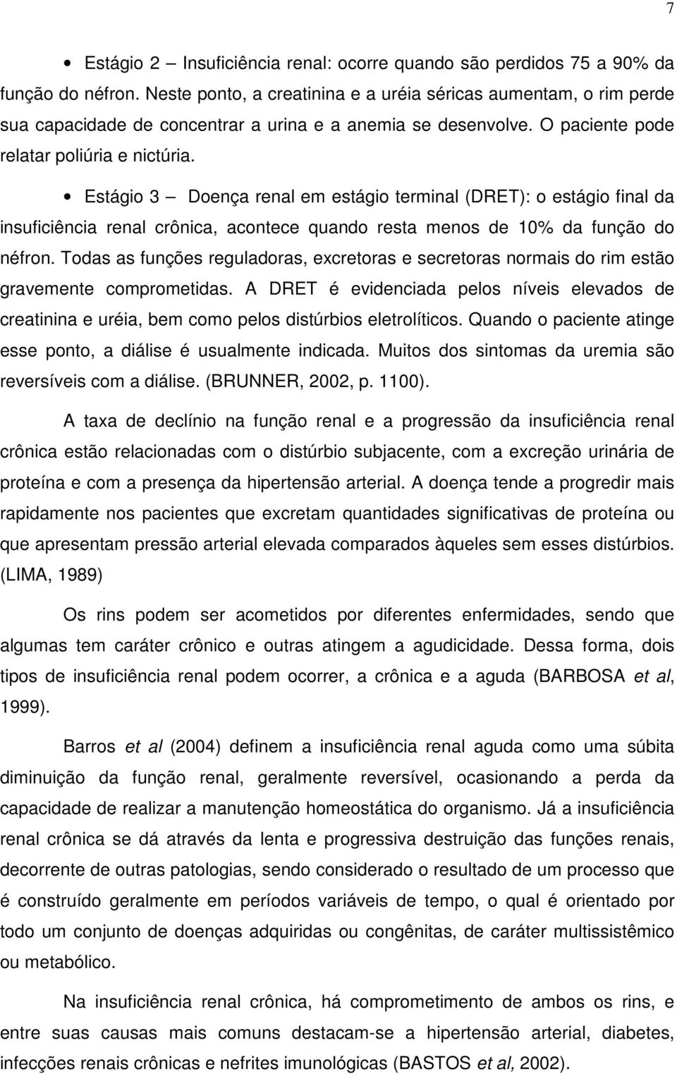 Estágio 3 Doença renal em estágio terminal (DRET): o estágio final da insuficiência renal crônica, acontece quando resta menos de 10% da função do néfron.