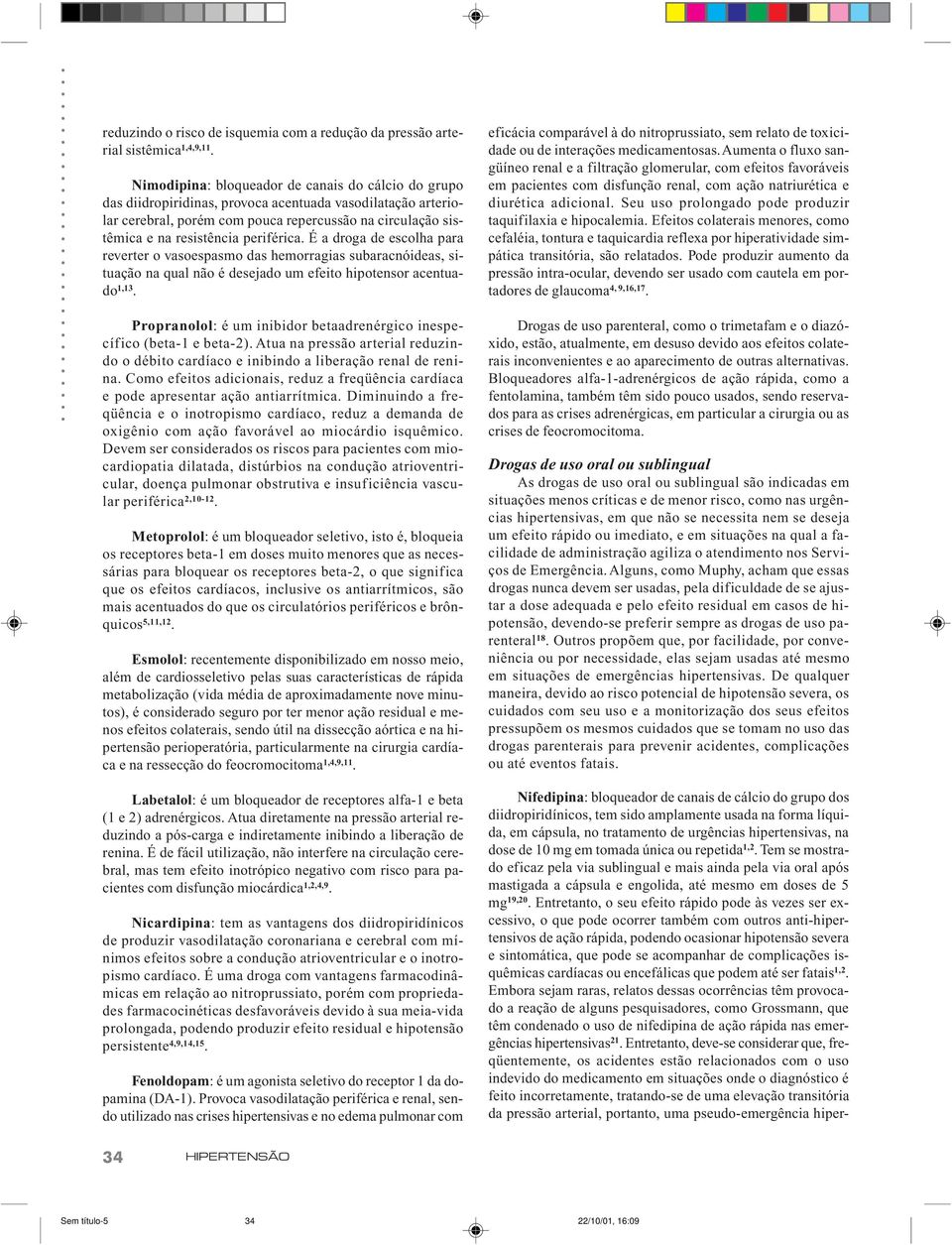 periférica. É a droga de escolha para reverter o vasoespasmo das hemorragias subaracnóideas, situação na qual não é desejado um efeito hipotensor acentuado 1,13.