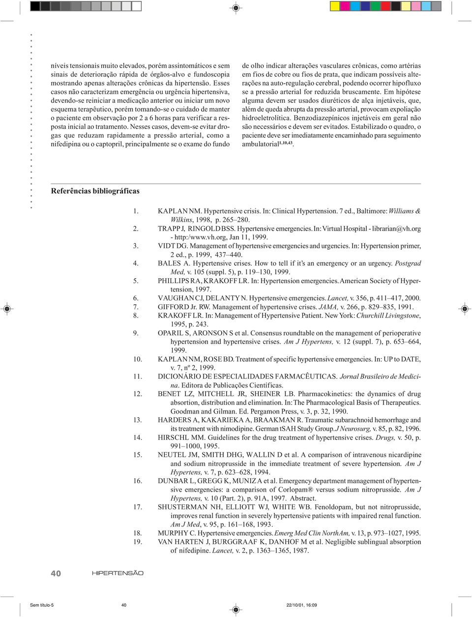 observação por 2 a 6 horas para verificar a resposta inicial ao tratamento.