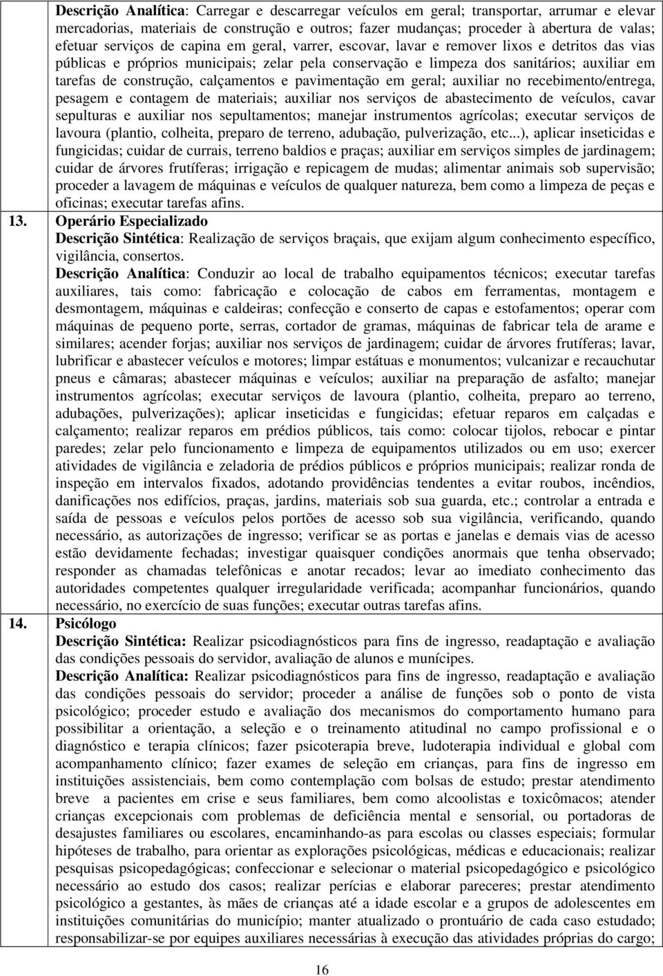 construção, calçamentos e pavimentação em geral; auxiliar no recebimento/entrega, pesagem e contagem de materiais; auxiliar nos serviços de abastecimento de veículos, cavar sepulturas e auxiliar nos