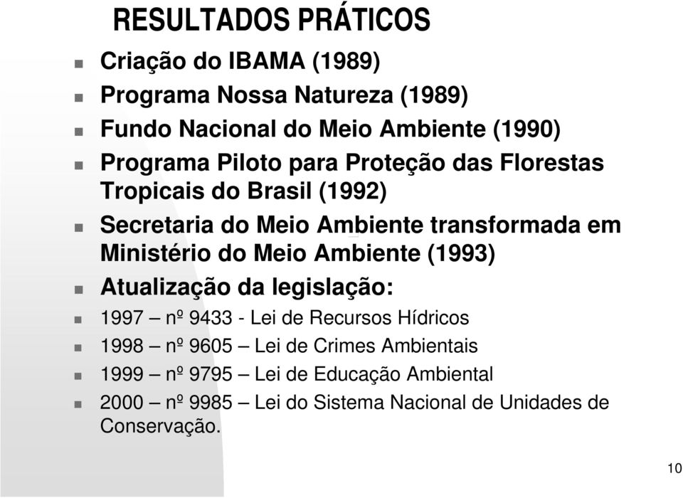 Ministério do Meio Ambiente (1993) Atualização da legislação: 1997 nº 9433 - Lei de Recursos Hídricos 1998 nº 9605 Lei