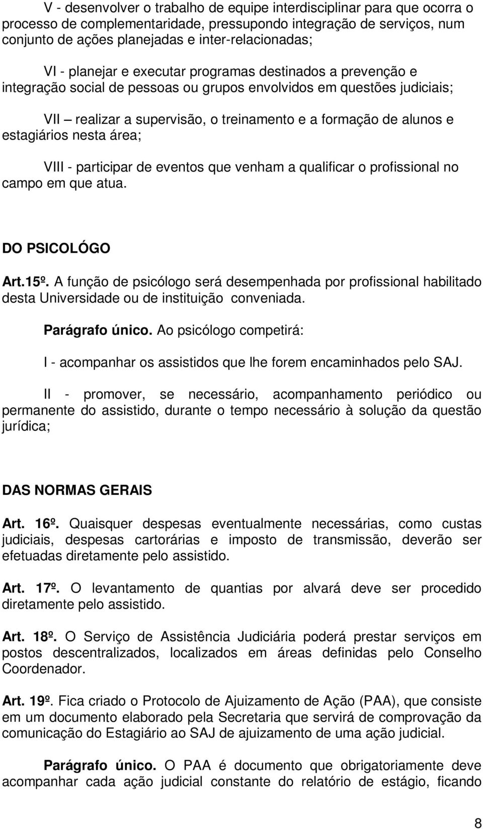 estagiários nesta área; VIII - participar de eventos que venham a qualificar o profissional no campo em que atua. DO PSICOLÓGO Art.15º.