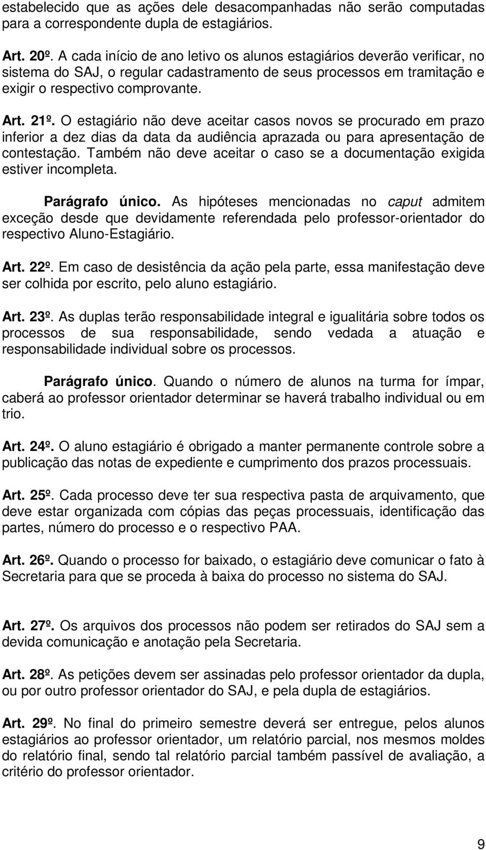 O estagiário não deve aceitar casos novos se procurado em prazo inferior a dez dias da data da audiência aprazada ou para apresentação de contestação.