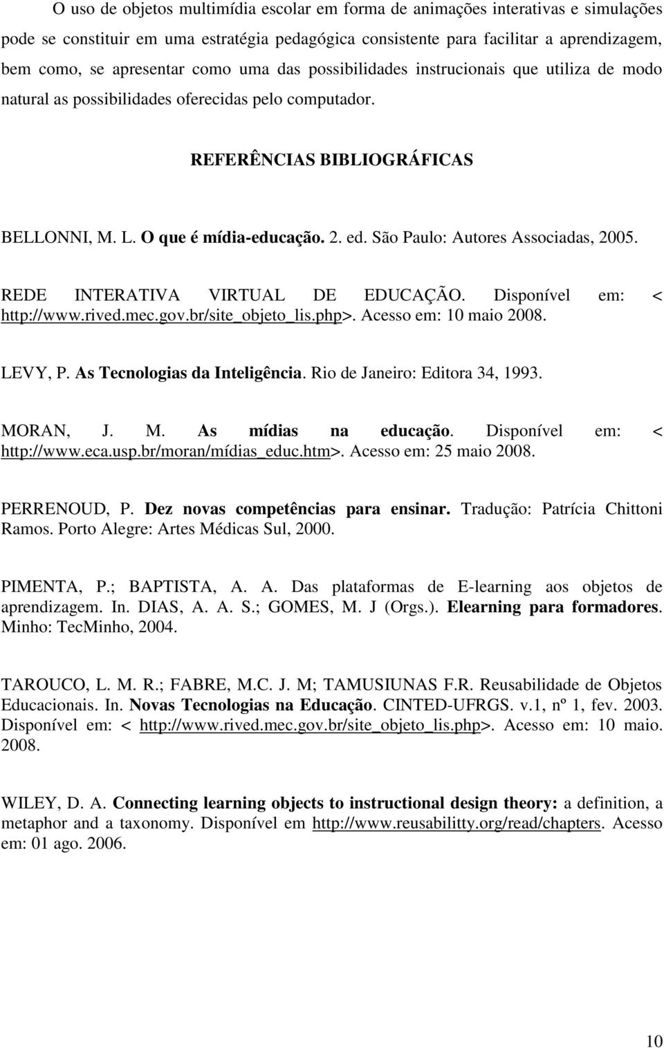 São Paulo: Autores Associadas, 2005. REDE INTERATIVA VIRTUAL DE EDUCAÇÃO. Disponível em: < http://www.rived.mec.gov.br/site_objeto_lis.php>. Acesso em: 10 maio 2008. LEVY, P.