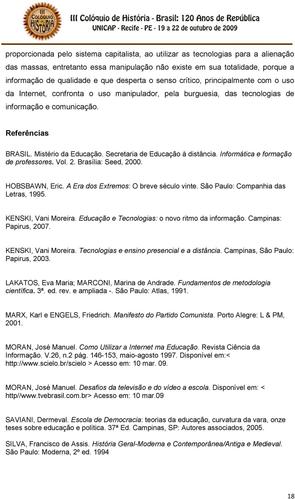 Secretaria de Educação à distância. Informática e formação de professores. Vol. 2. Brasília: Seed, 2000. HOBSBAWN, Eric. A Era dos Extremos: O breve século vinte.