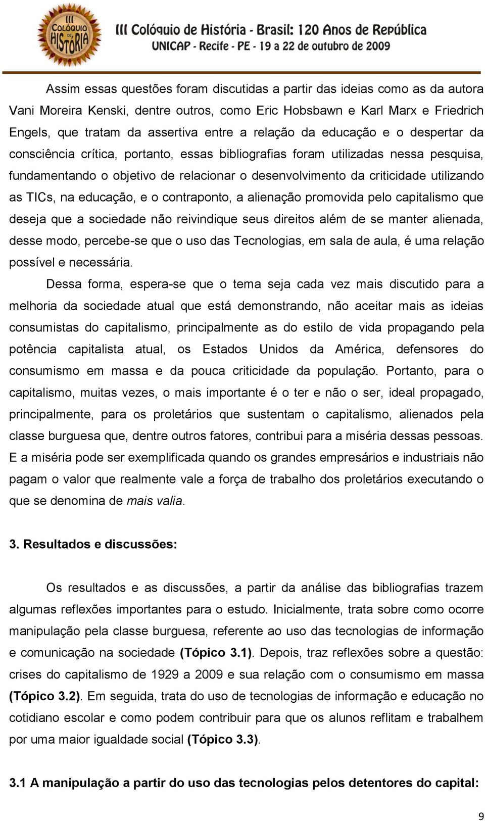 utilizando as TICs, na educação, e o contraponto, a alienação promovida pelo capitalismo que deseja que a sociedade não reivindique seus direitos além de se manter alienada, desse modo, percebe-se