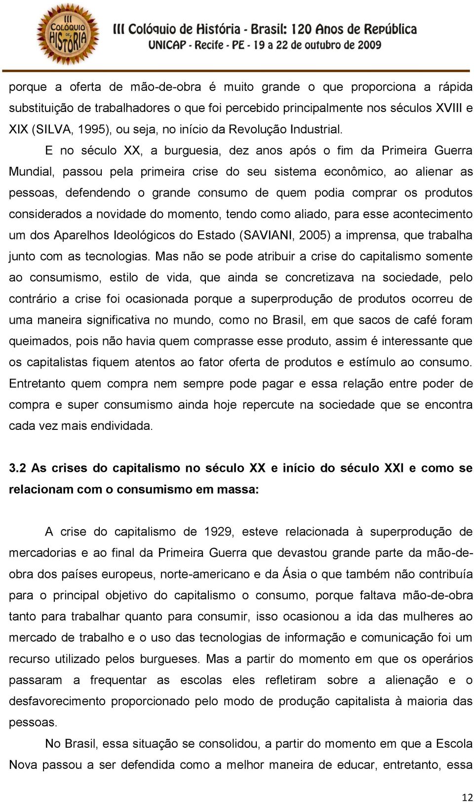 E no século XX, a burguesia, dez anos após o fim da Primeira Guerra Mundial, passou pela primeira crise do seu sistema econômico, ao alienar as pessoas, defendendo o grande consumo de quem podia