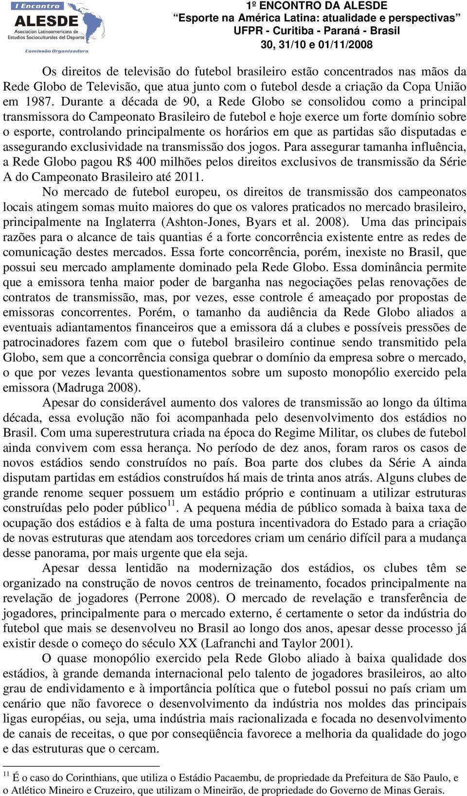 horários em que as partidas são disputadas e assegurando exclusividade na transmissão dos jogos.