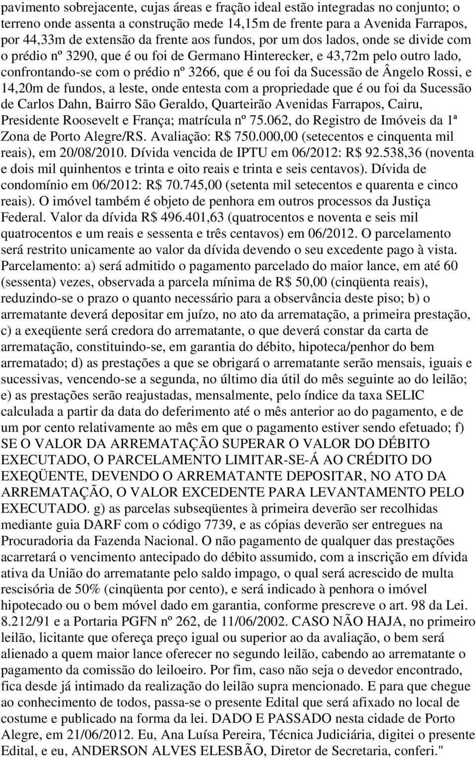 Ângelo Rossi, e 14,20m de fundos, a leste, onde entesta com a propriedade que é ou foi da Sucessão de Carlos Dahn, Bairro São Geraldo, Quarteirão Avenidas Farrapos, Cairu, Presidente Roosevelt e