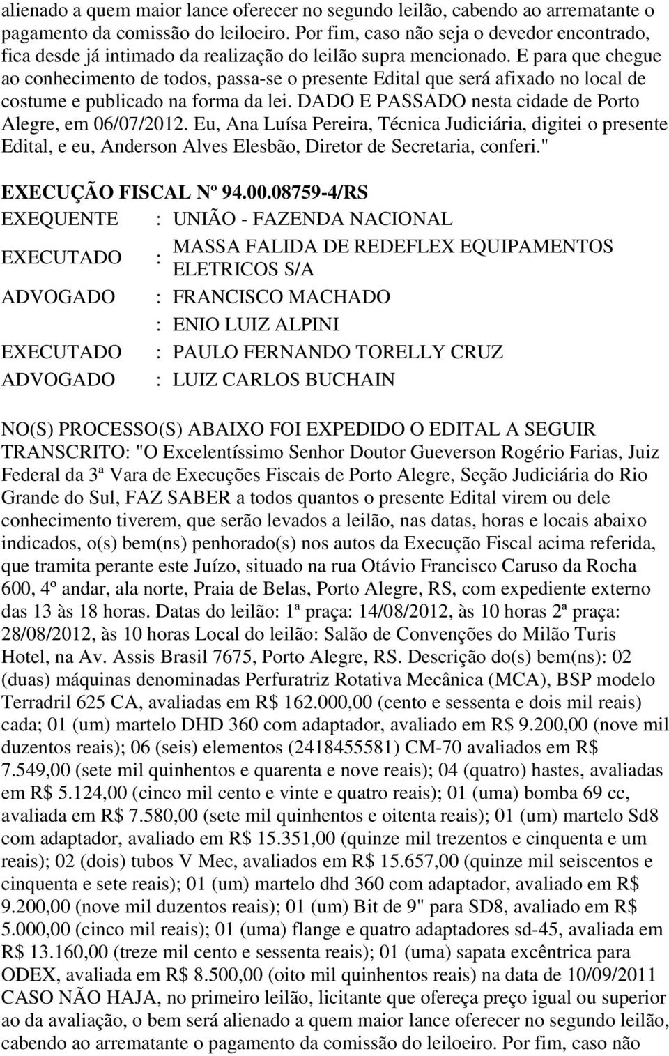 E para que chegue ao conhecimento de todos, passa-se o presente Edital que será afixado no local de costume e publicado na forma da lei. DADO E PASSADO nesta cidade de Porto Alegre, em 06/07/2012.