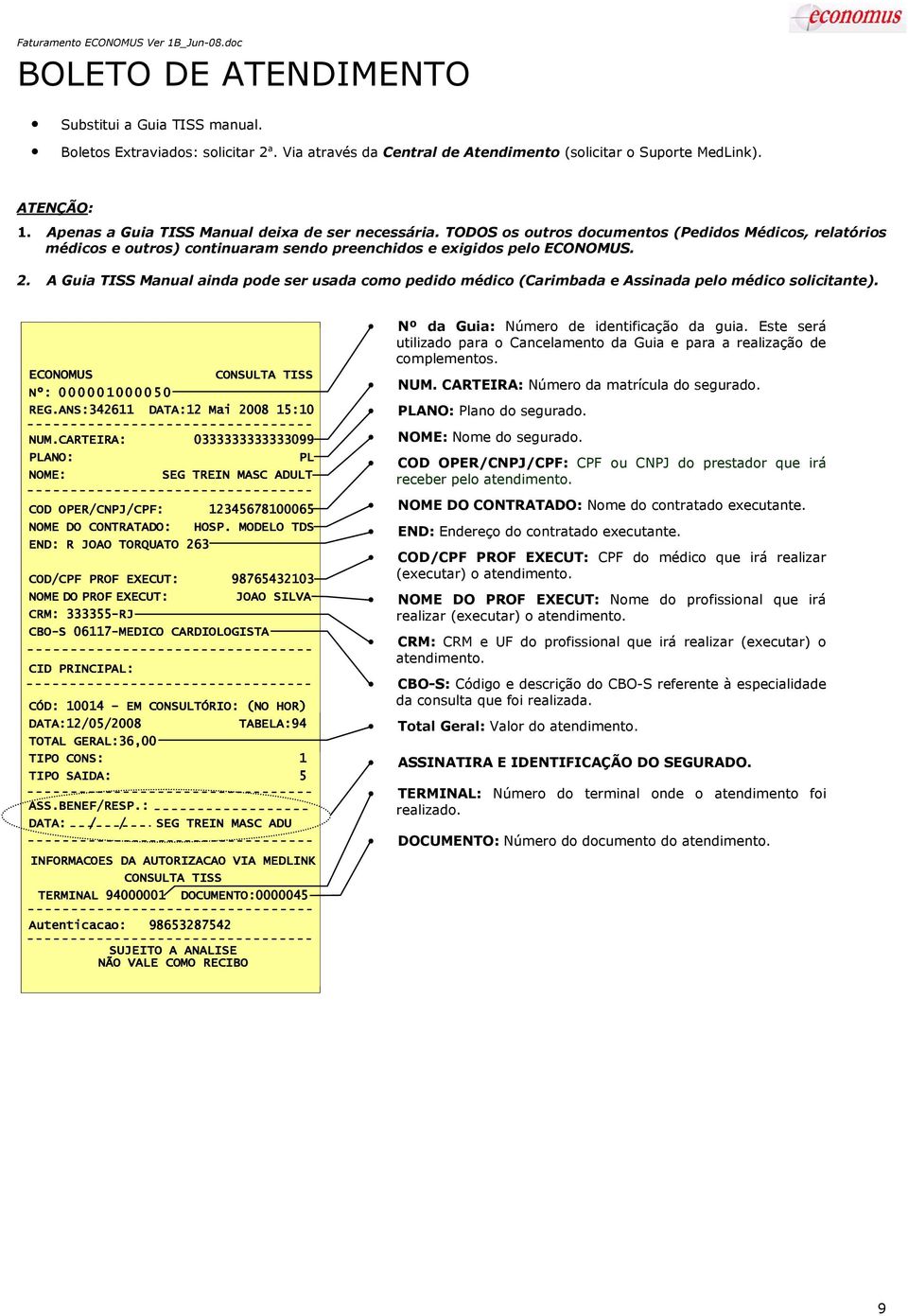 A Guia TISS Manual ainda pode ser usada como pedido médico (Carimbada e Assinada pelo médico solicitante). ECONOMUS CONSULTA TISS Nº: 000001000050 REG.ANS:342611 DATA:12 Mai 2008 15:10 NUM.