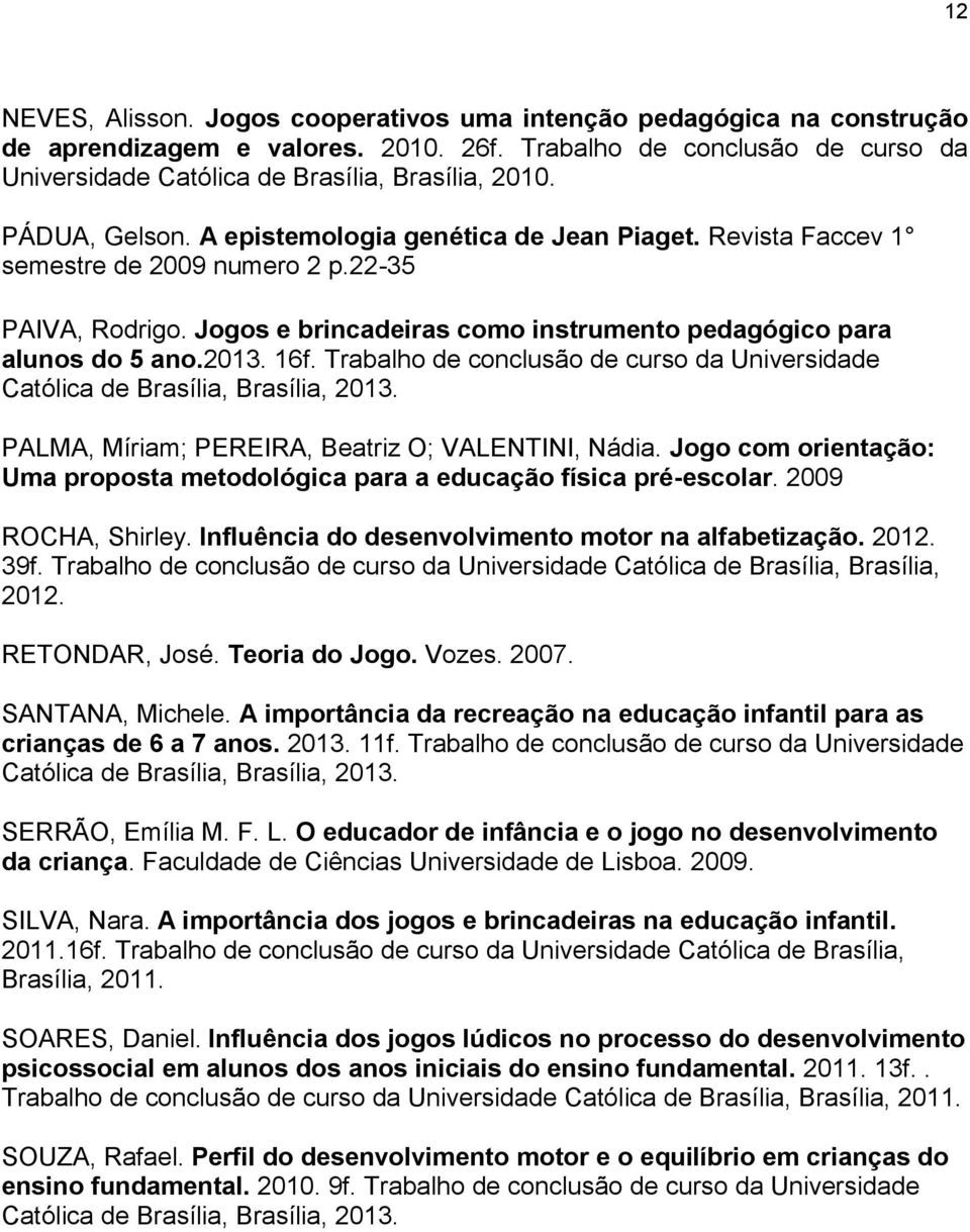 16f. Trabalho de conclusão de curso da Universidade Católica de Brasília, Brasília, 2013. PALMA, Míriam; PEREIRA, Beatriz O; VALENTINI, Nádia.