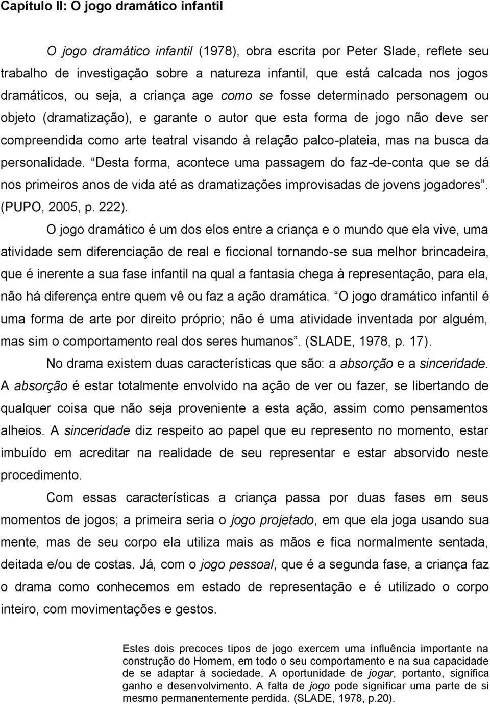 relação palco-plateia, mas na busca da personalidade. Desta forma, acontece uma passagem do faz-de-conta que se dá nos primeiros anos de vida até as dramatizações improvisadas de jovens jogadores.