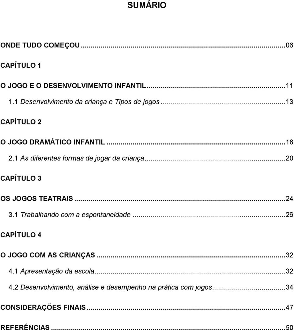 1 As diferentes formas de jogar da criança... 20 CAPÍTULO 3 OS JOGOS TEATRAIS... 24 3.1 Trabalhando com a espontaneidade.