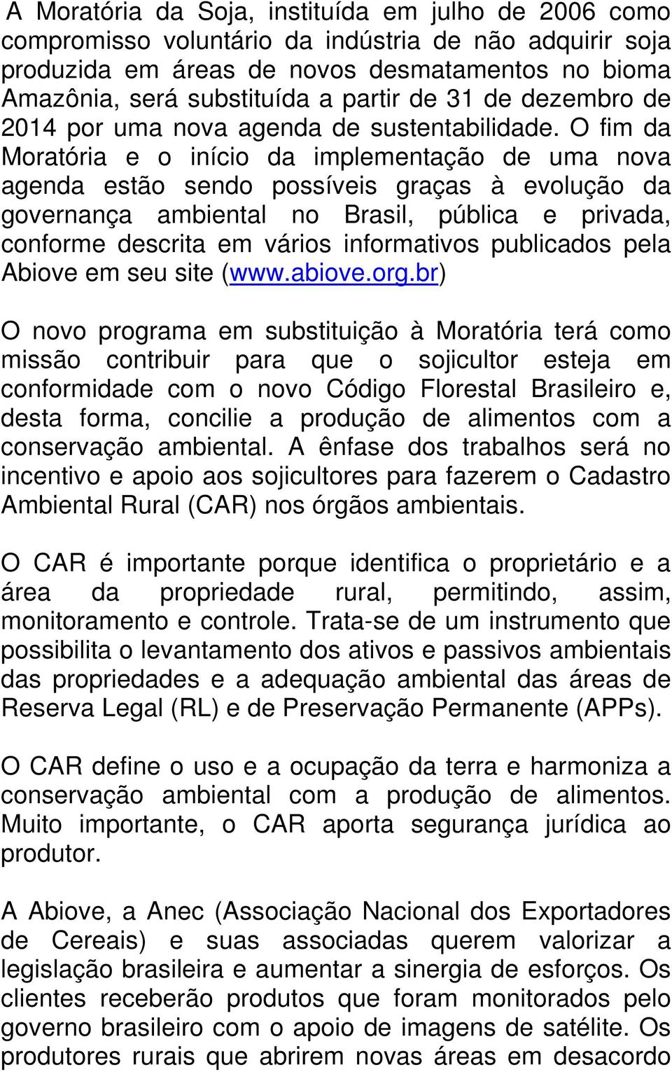 O fim da Moratória e o início da implementação de uma nova agenda estão sendo possíveis graças à evolução da governança ambiental no Brasil, pública e privada, conforme descrita em vários