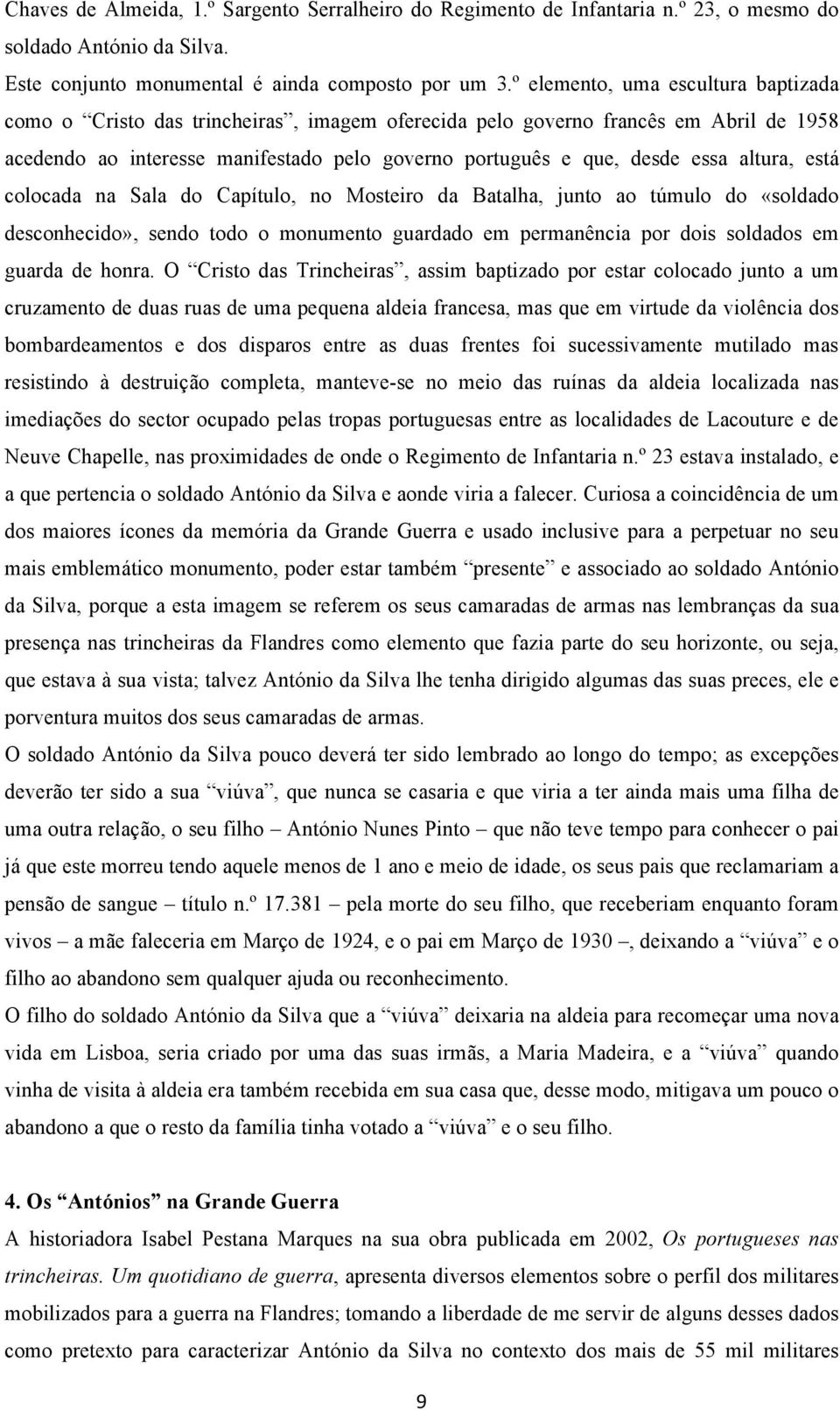 altura, está colocada na Sala do Capítulo, no Mosteiro da Batalha, junto ao túmulo do «soldado desconhecido», sendo todo o monumento guardado em permanência por dois soldados em guarda de honra.