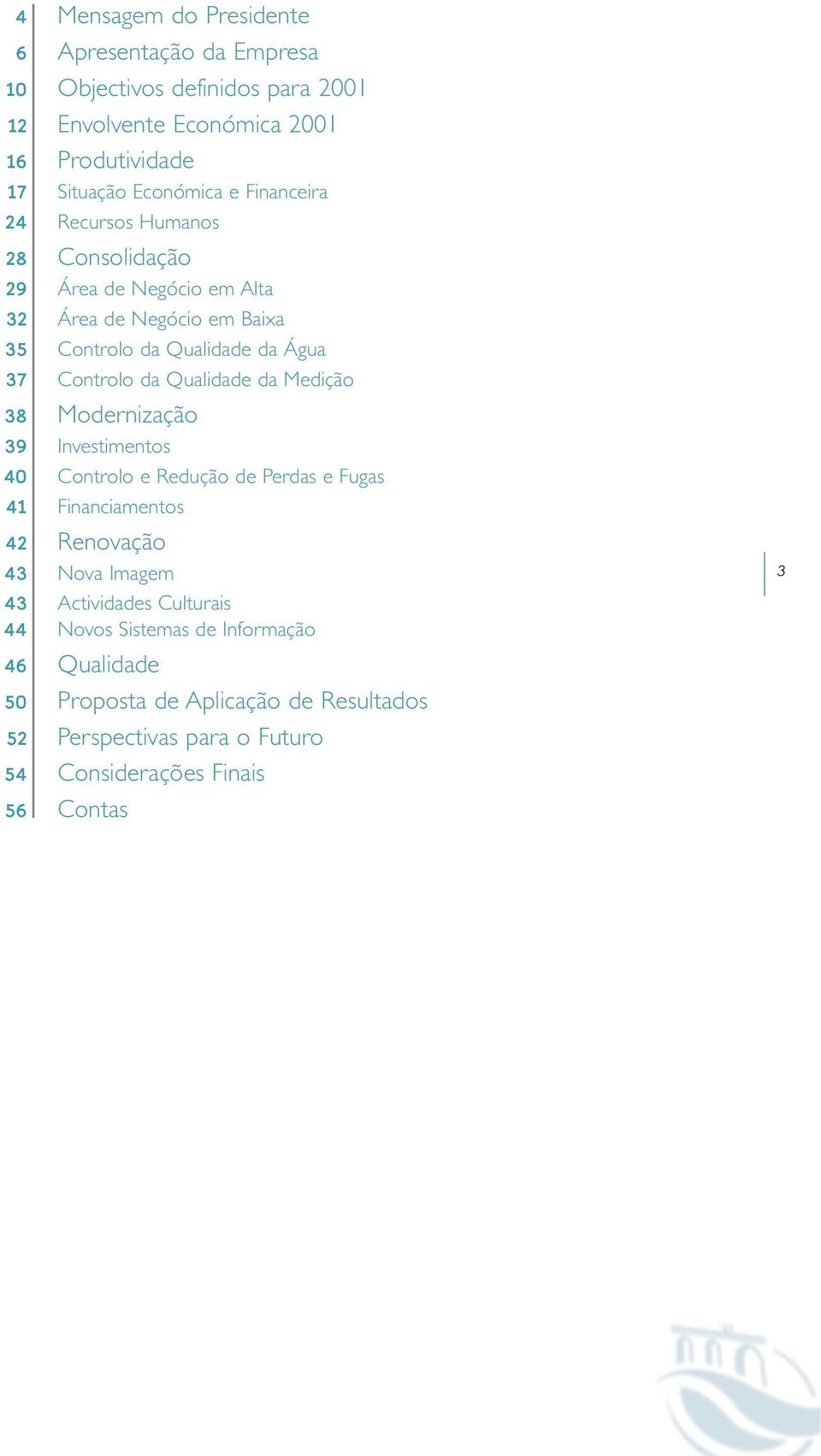 Qualidade da Medição 38 Modernização 39 Investimentos 40 Controlo e Redução de Perdas e Fugas 41 Financiamentos 42 Renovação 43 Nova Imagem 43 Actividades