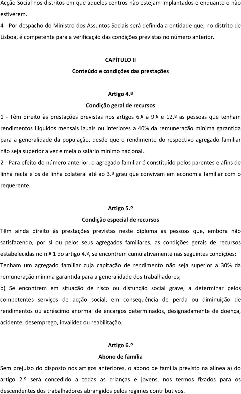 CAPÍTULO II Conteúdo e condições das prestações Artigo 4.º Condição geral de recursos 1 - Têm direito às prestações previstas nos artigos 6.º a 9.º e 12.