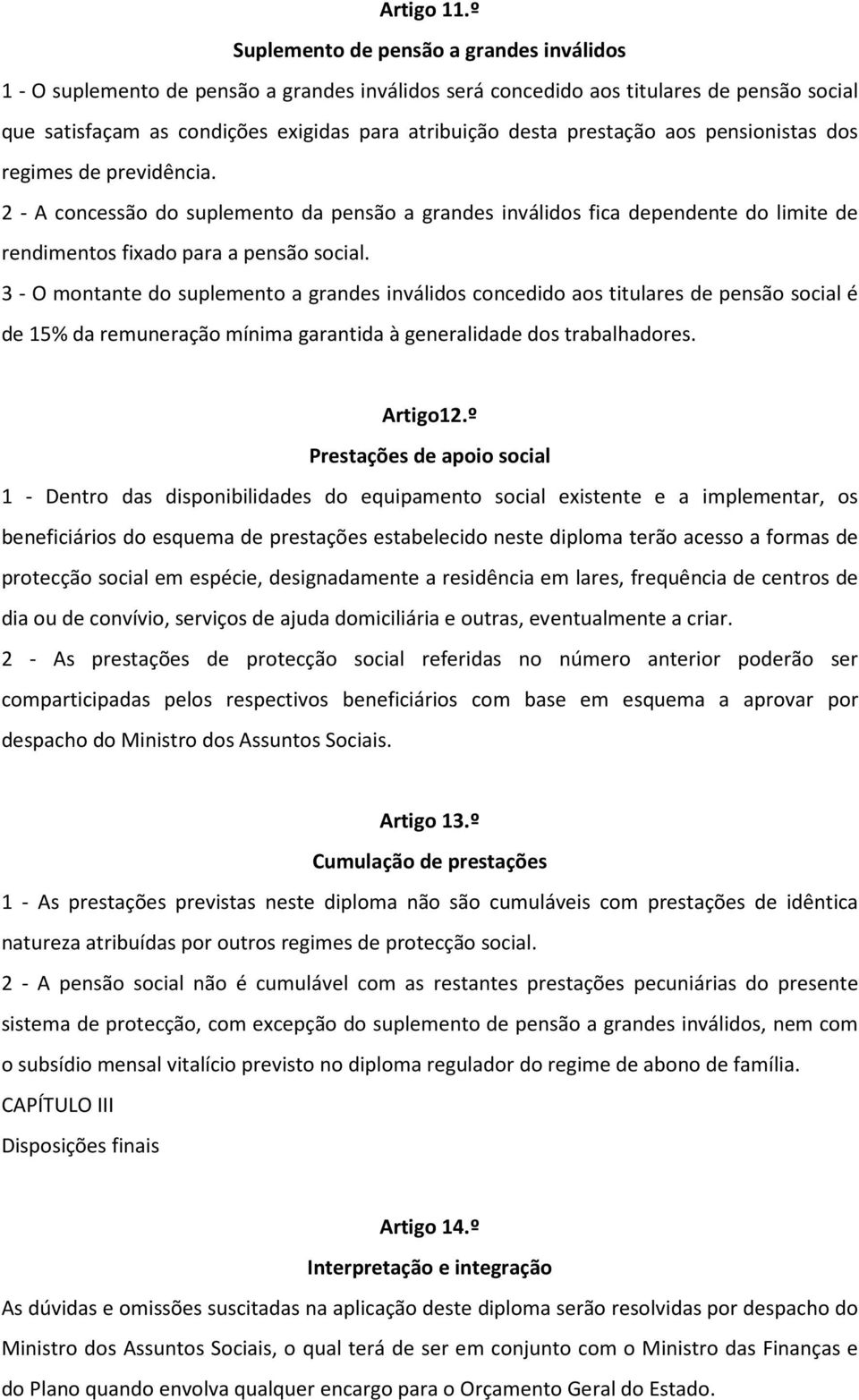 prestação aos pensionistas dos regimes de previdência. 2 - A concessão do suplemento da pensão a grandes inválidos fica dependente do limite de rendimentos fixado para a pensão social.