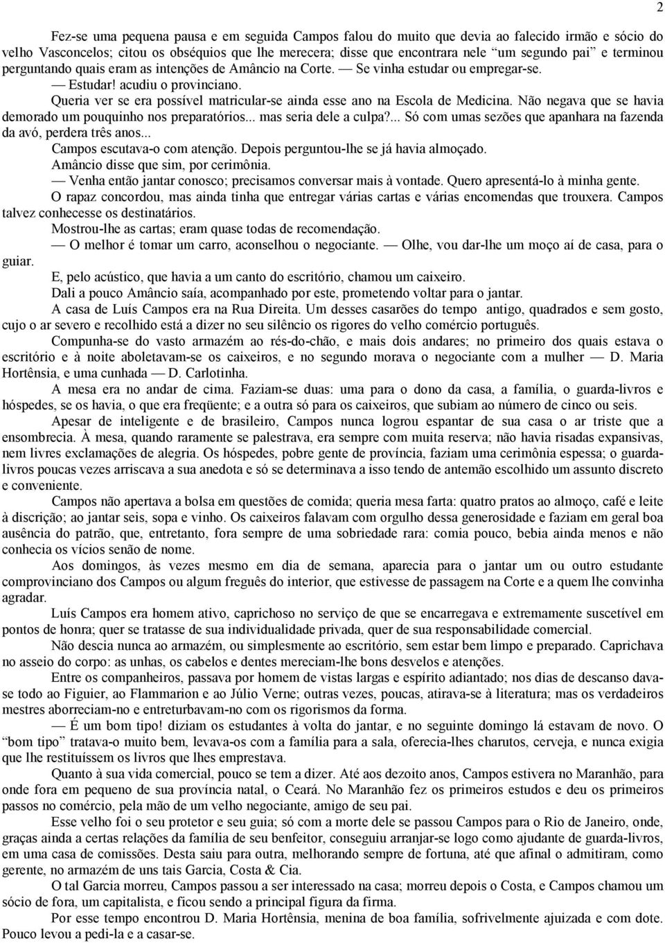 Queria ver se era possível matricular-se ainda esse ano na Escola de Medicina. Não negava que se havia demorado um pouquinho nos preparatórios... mas seria dele a culpa?