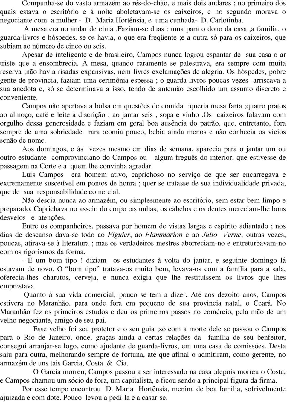 faziam-se duas : uma para o dono da casa,a família, o guarda-livros e hóspedes, se os havia, o que era freqüente ;e a outra só para os caixeiros, que subiam ao número de cinco ou seis.