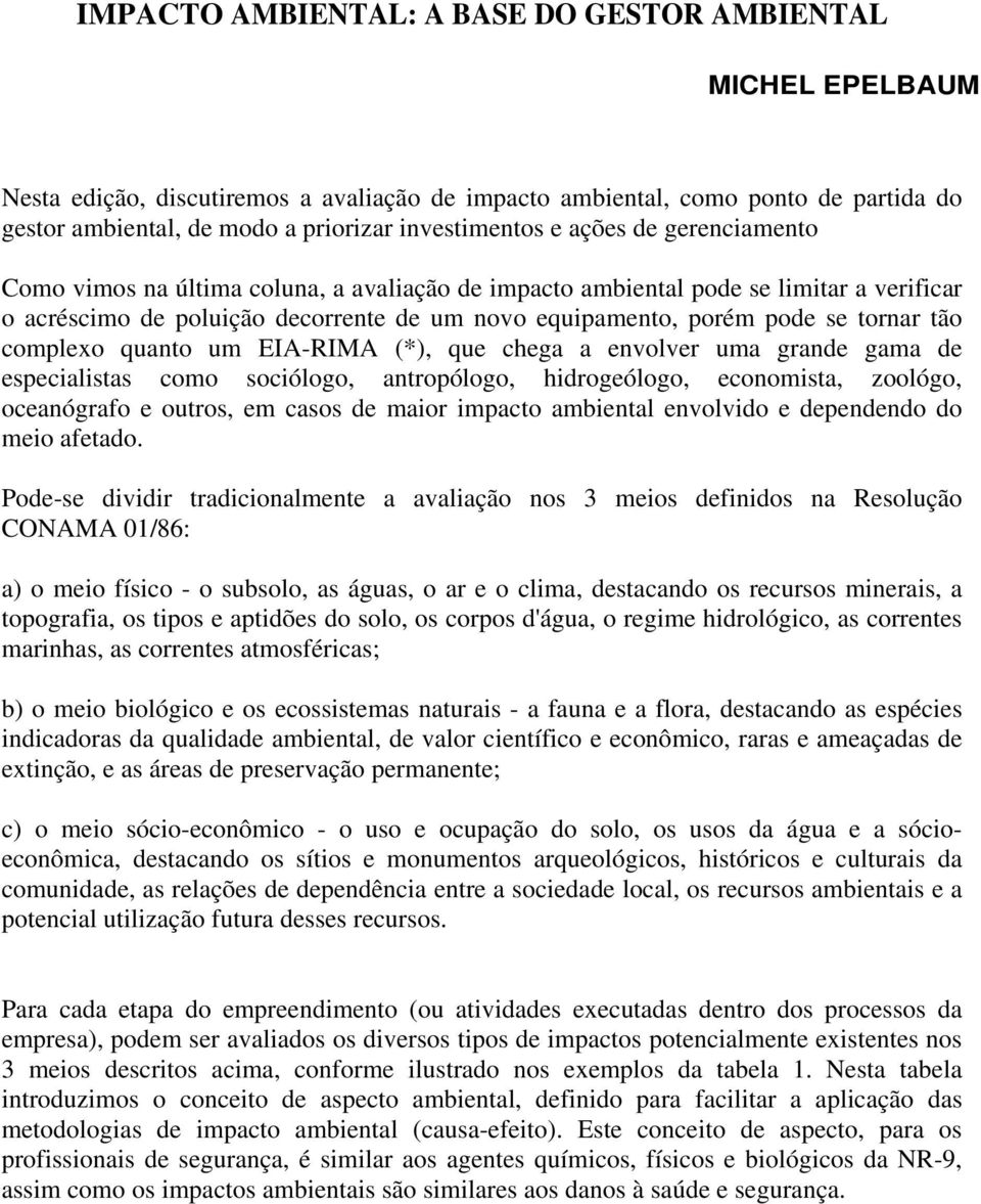 complexo quanto um EIA-RIMA (*), que chega a envolver uma grande gama de especialistas como sociólogo, antropólogo, hidrogeólogo, economista, zoológo, oceanógrafo e outros, em casos de maior impacto