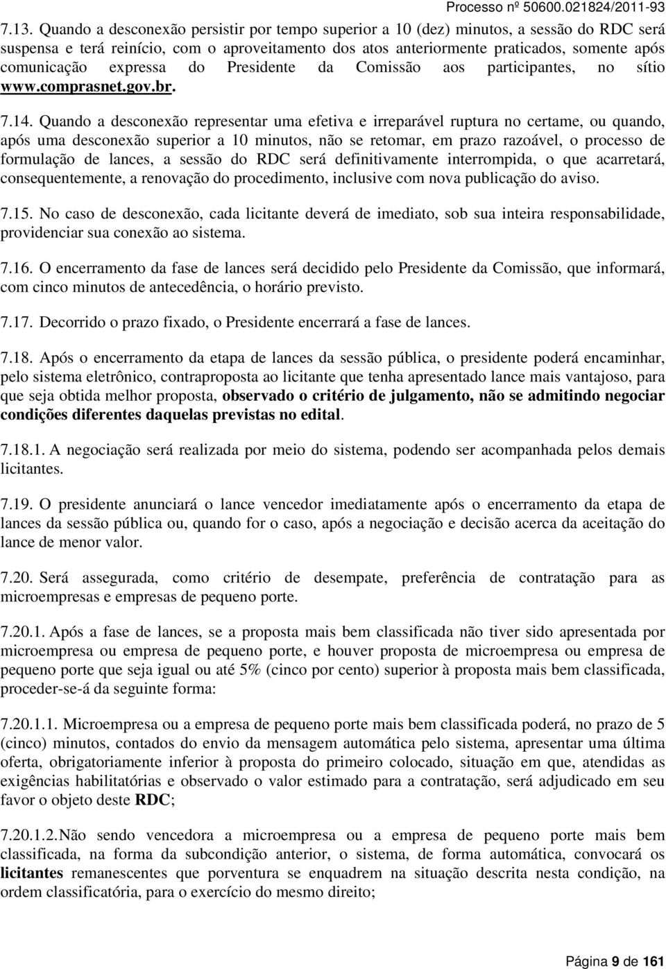 Quando a desconexão representar uma efetiva e irreparável ruptura no certame, ou quando, após uma desconexão superior a 10 minutos, não se retomar, em prazo razoável, o processo de formulação de