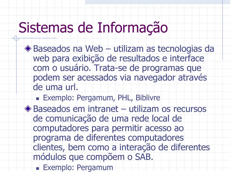 Exemplo: Pergamum, PHL, Biblivre Baseados em intranet utilizam os recursos de comunicação de uma rede local de