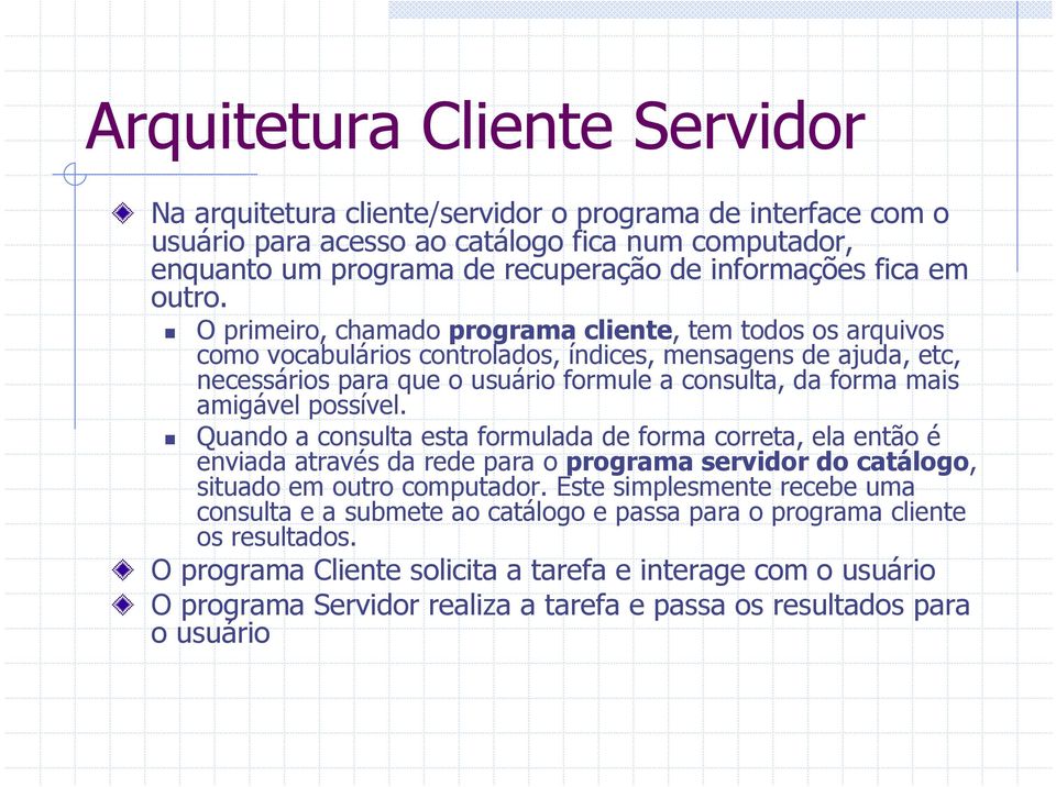 O primeiro, chamado programa cliente, tem todos os arquivos como vocabulários controlados, índices, mensagens de ajuda, etc, necessários para que o usuário formule a consulta, da forma mais amigável