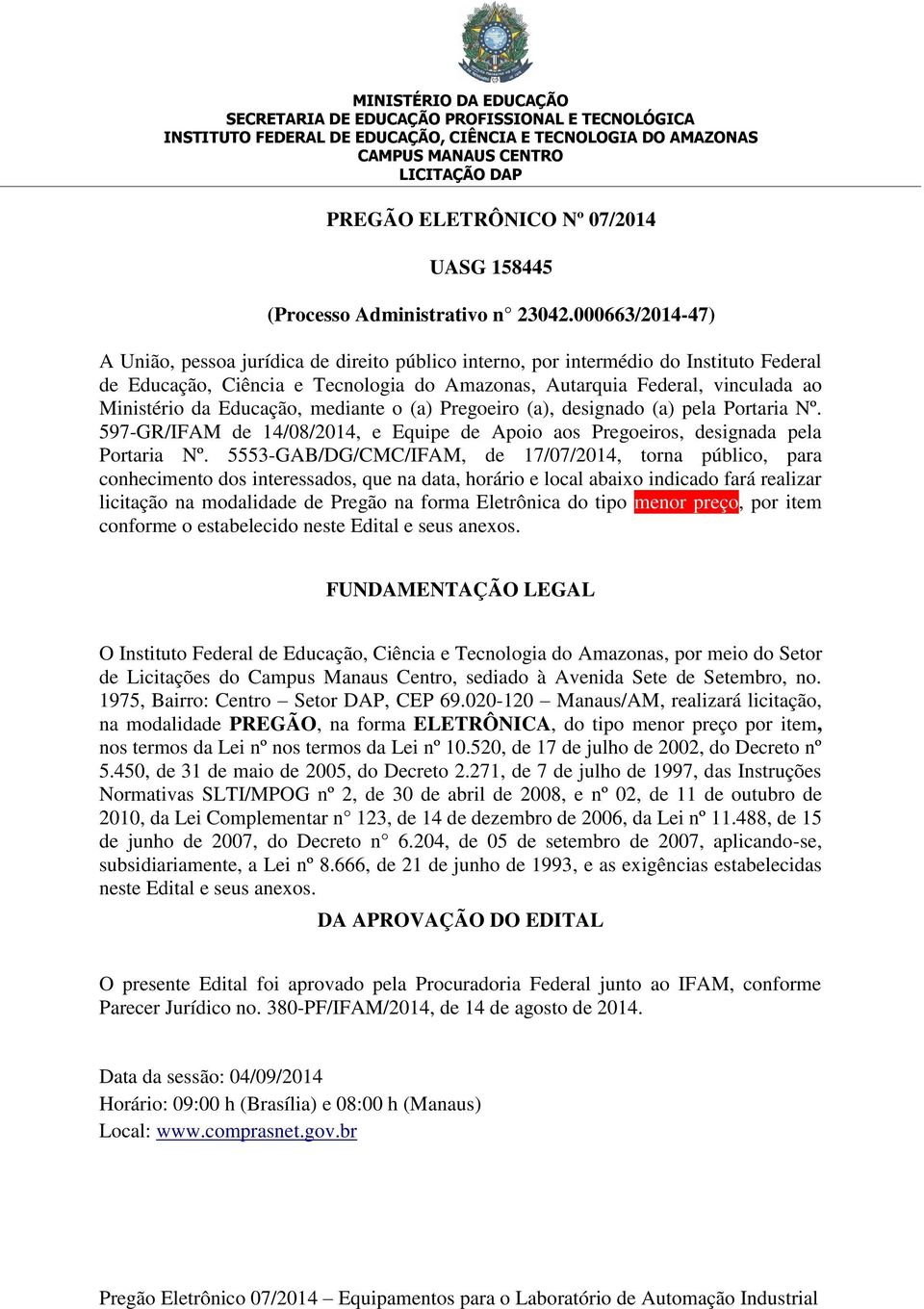 Educação, mediante o (a) Pregoeiro (a), designado (a) pela Portaria Nº. 597-GR/IFAM de 14/08/2014, e Equipe de Apoio aos Pregoeiros, designada pela Portaria Nº.