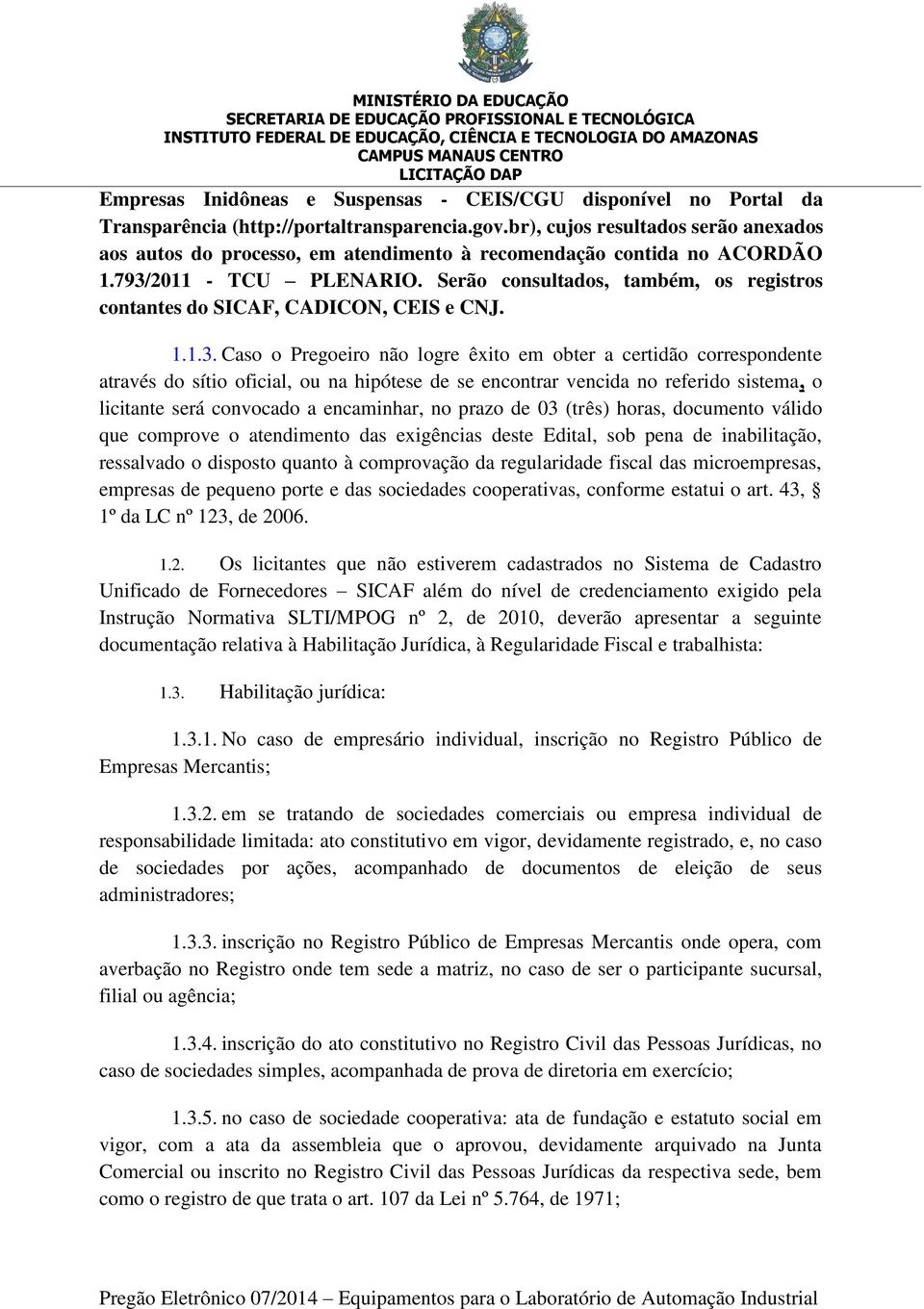 Serão consultados, também, os registros contantes do SICAF, CADICON, CEIS e CNJ. 1.1.3.