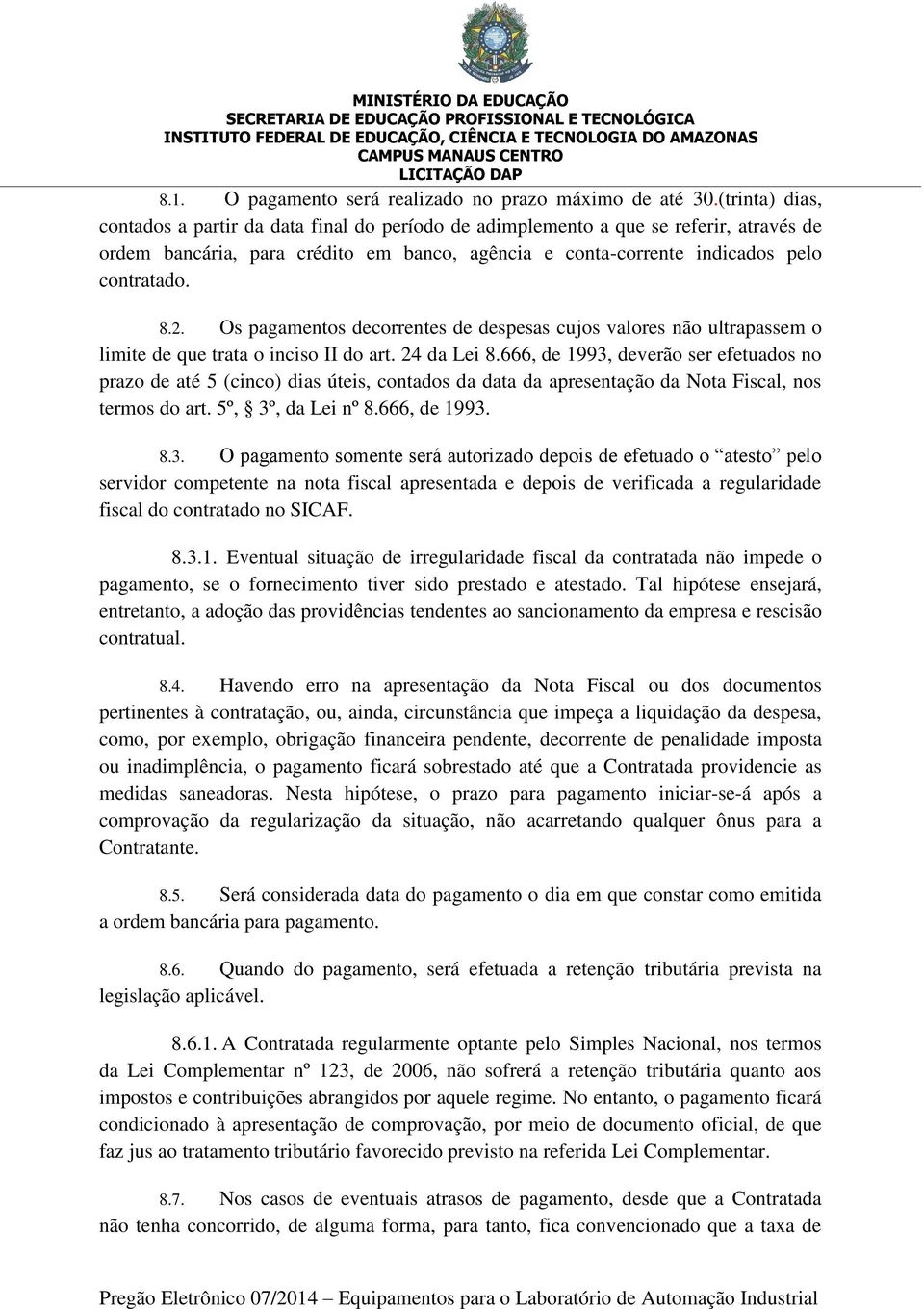 Os pagamentos decorrentes de despesas cujos valores não ultrapassem o limite de que trata o inciso II do art. 24 da Lei 8.