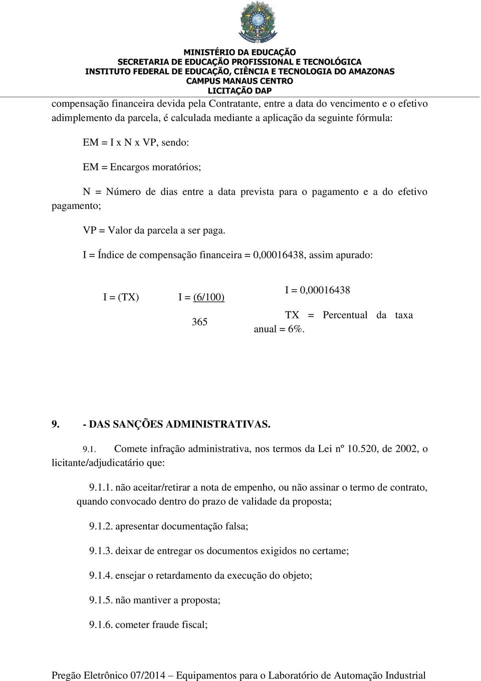 I = Índice de compensação financeira = 0,00016438, assim apurado: I = (TX) I = (6/100) 365 I = 0,00016438 TX = Percentual da taxa anual = 6%. 9. - DAS SANÇÕES ADMINISTRATIVAS. 9.1. Comete infração administrativa, nos termos da Lei nº 10.