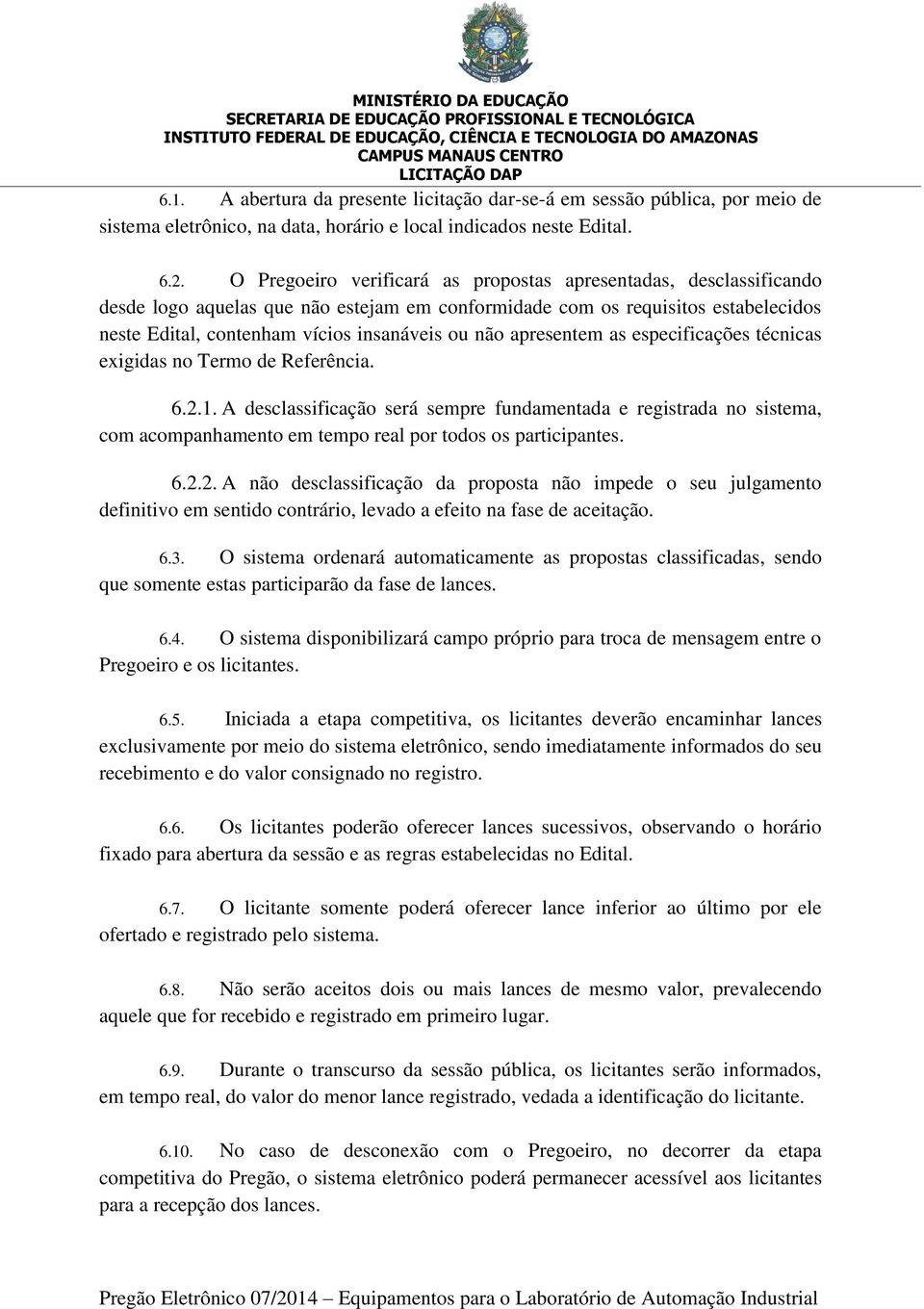 apresentem as especificações técnicas exigidas no Termo de Referência. 6.2.1.