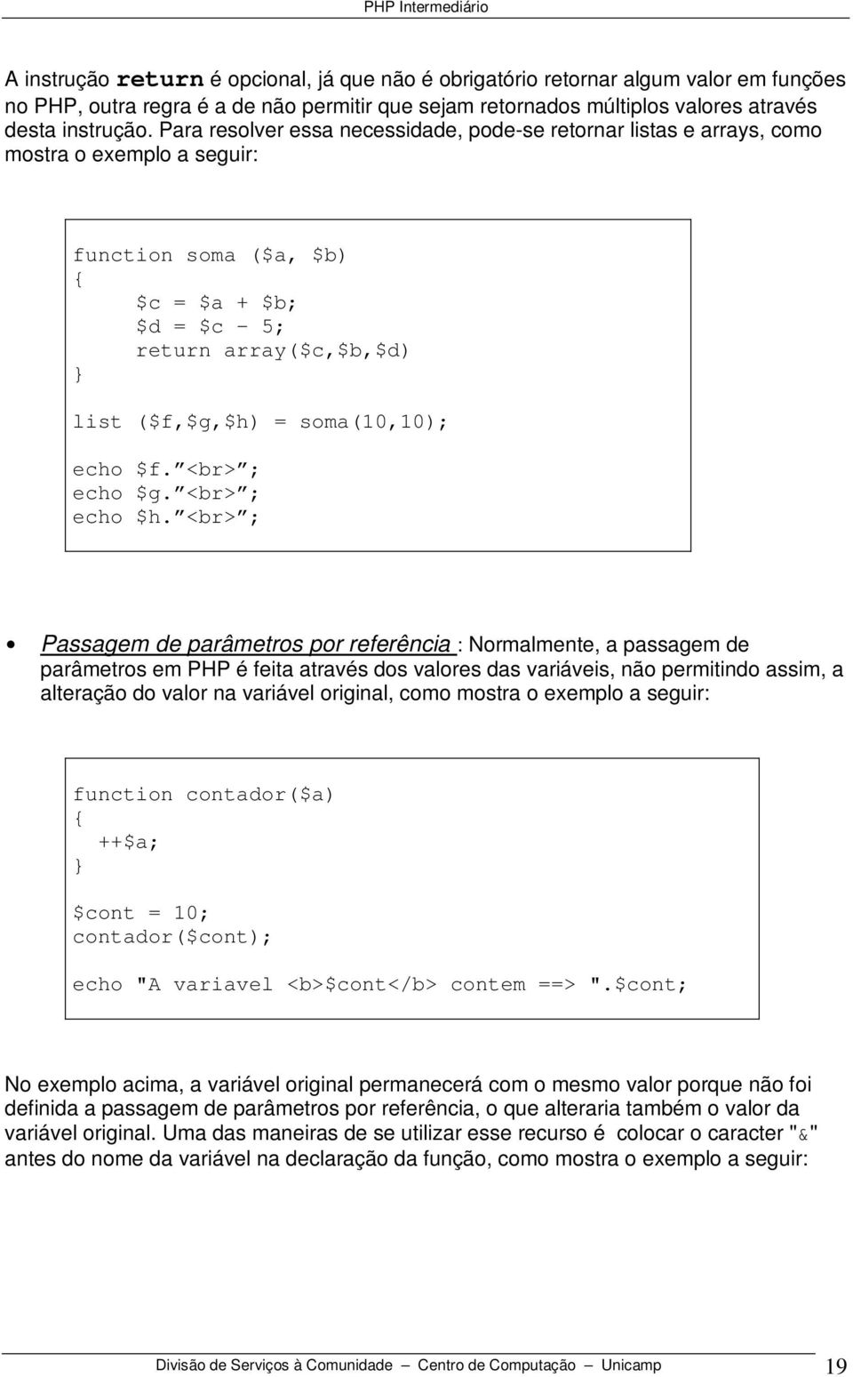 soma(10,10); echo $f. <br> ; echo $g. <br> ; echo $h.