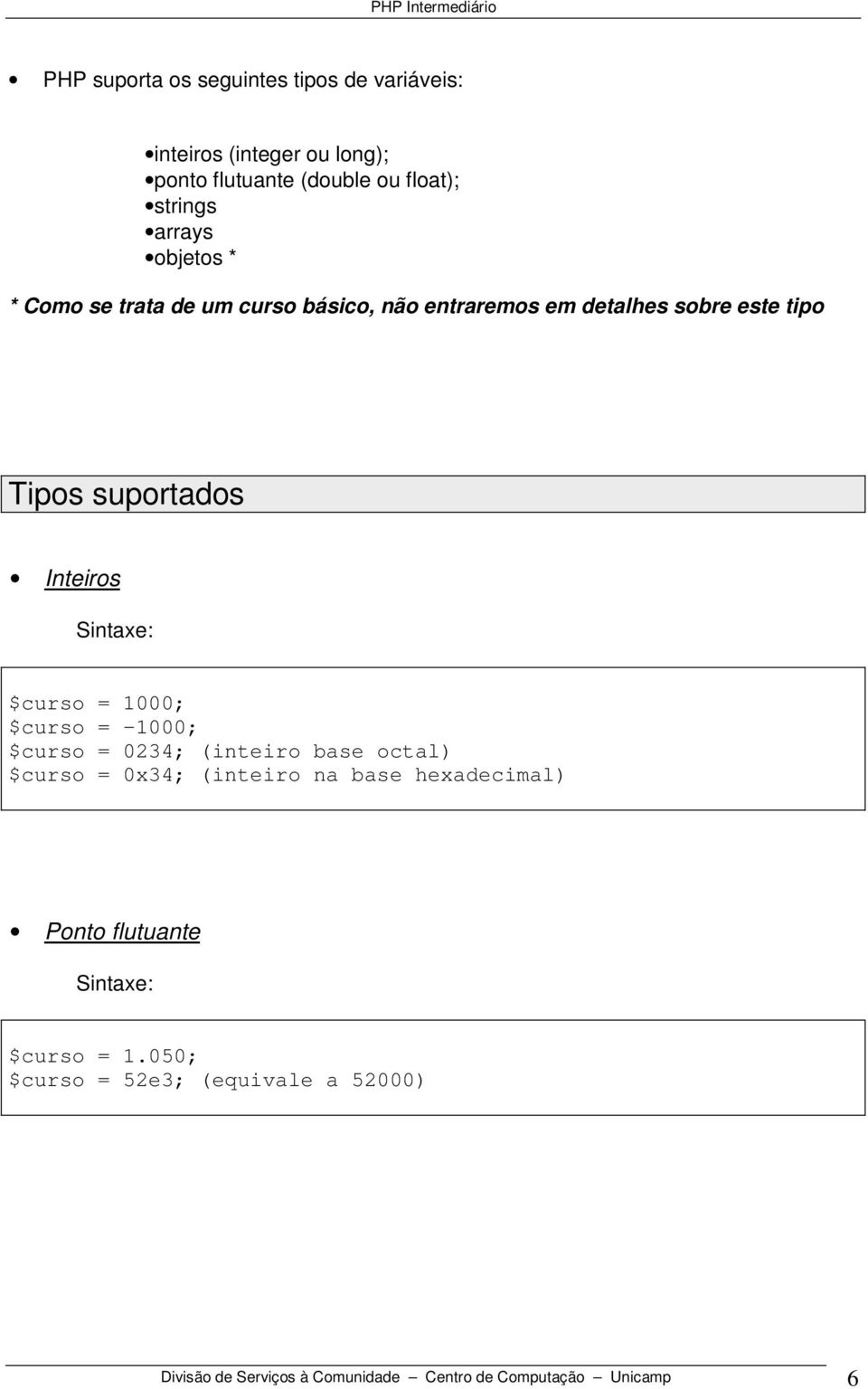 Sintaxe: $curso = 1000; $curso = -1000; $curso = 0234; (inteiro base octal) $curso = 0x34; (inteiro na base hexadecimal)