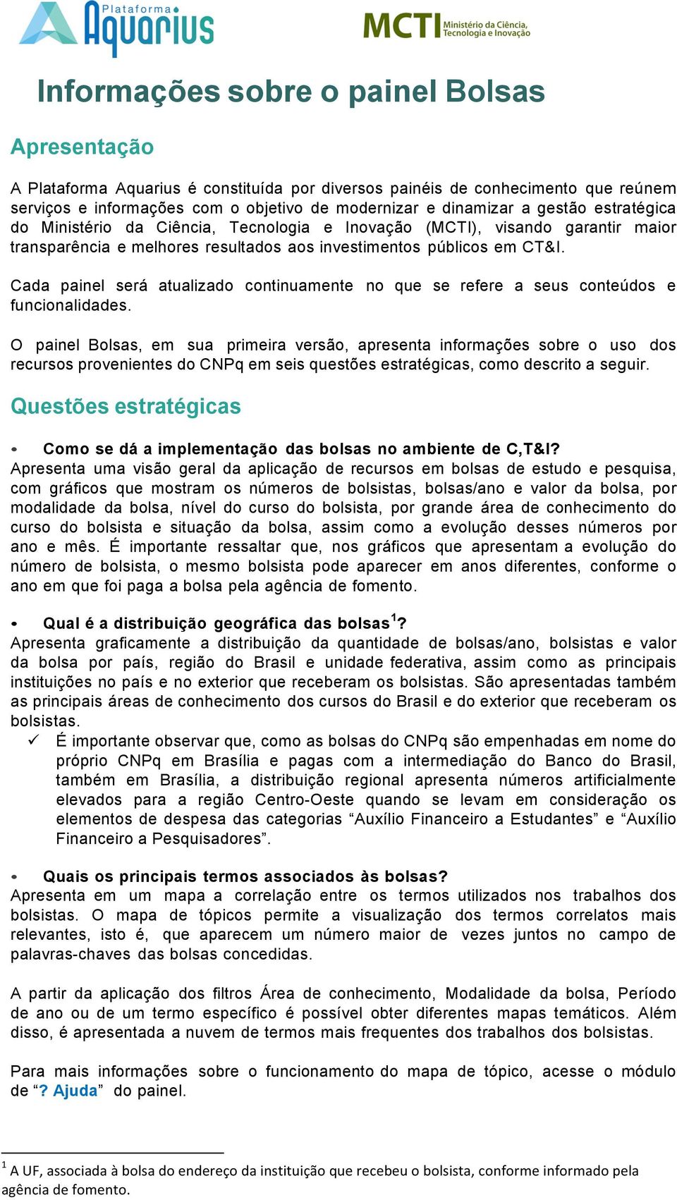 Cada painel será atualizado continuamente no que se refere a seus conteúdos e funcionalidades.