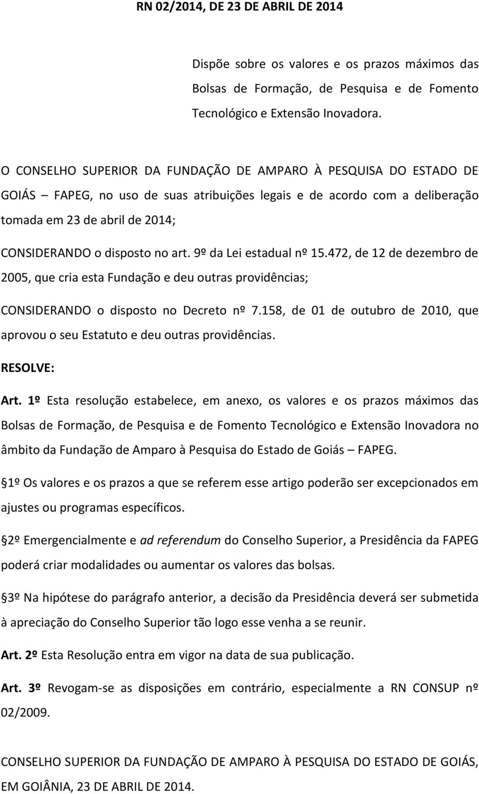 9º da Lei estadual nº 15.472, 12 zembro 2005, que cria esta Fundação e u outras providências; CONSIDERANDO o disposto no Decreto nº 7.