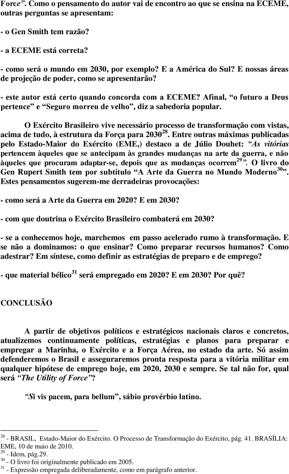 Afinal, o futuro a Deus pertence e Seguro morreu de velho, diz a sabedoria popular.