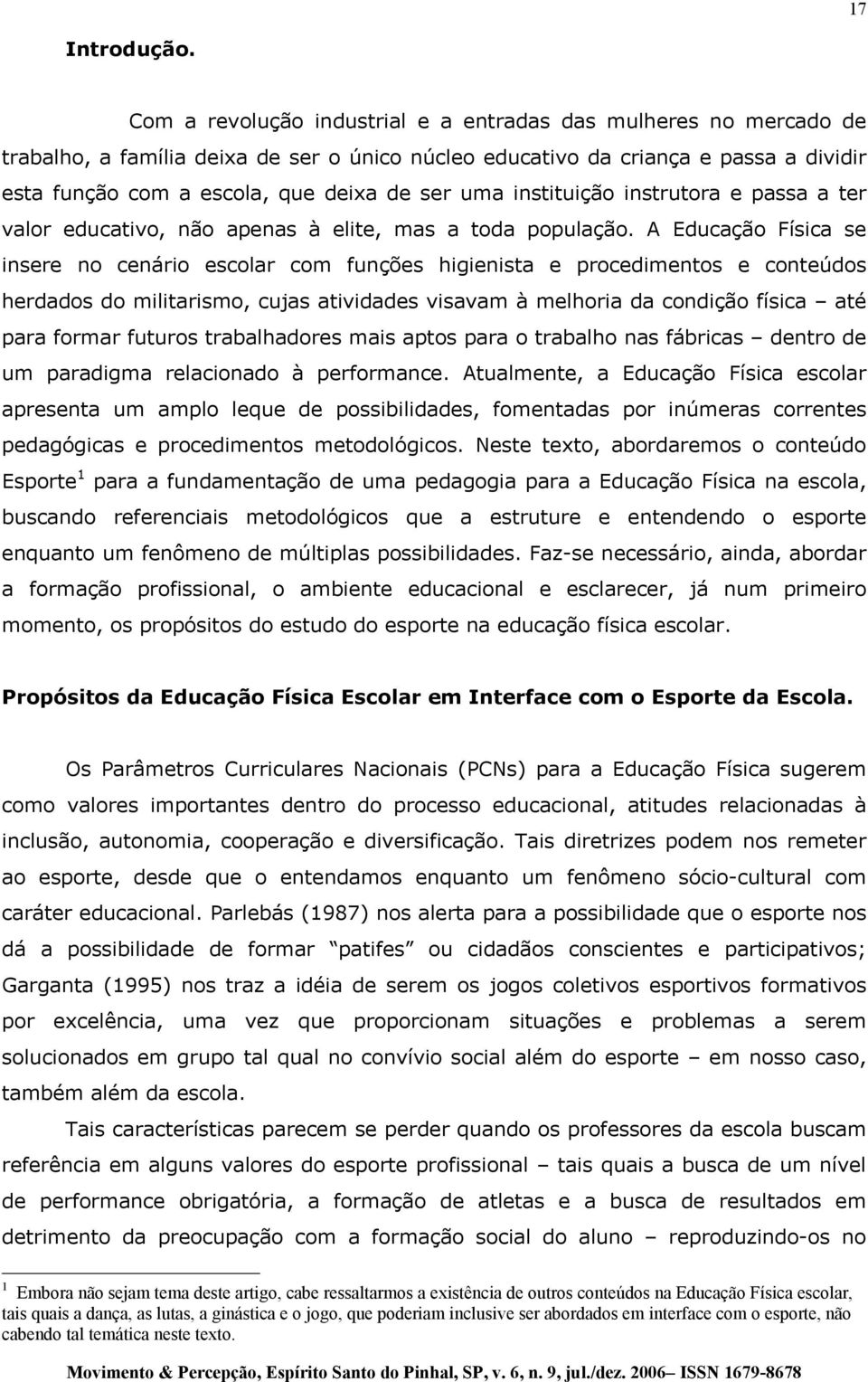 uma instituição instrutora e passa a ter valor educativo, não apenas à elite, mas a toda população.