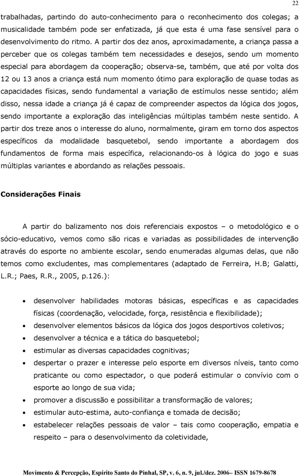 até por volta dos 12 ou 13 anos a criança está num momento ótimo para exploração de quase todas as capacidades físicas, sendo fundamental a variação de estímulos nesse sentido; além disso, nessa