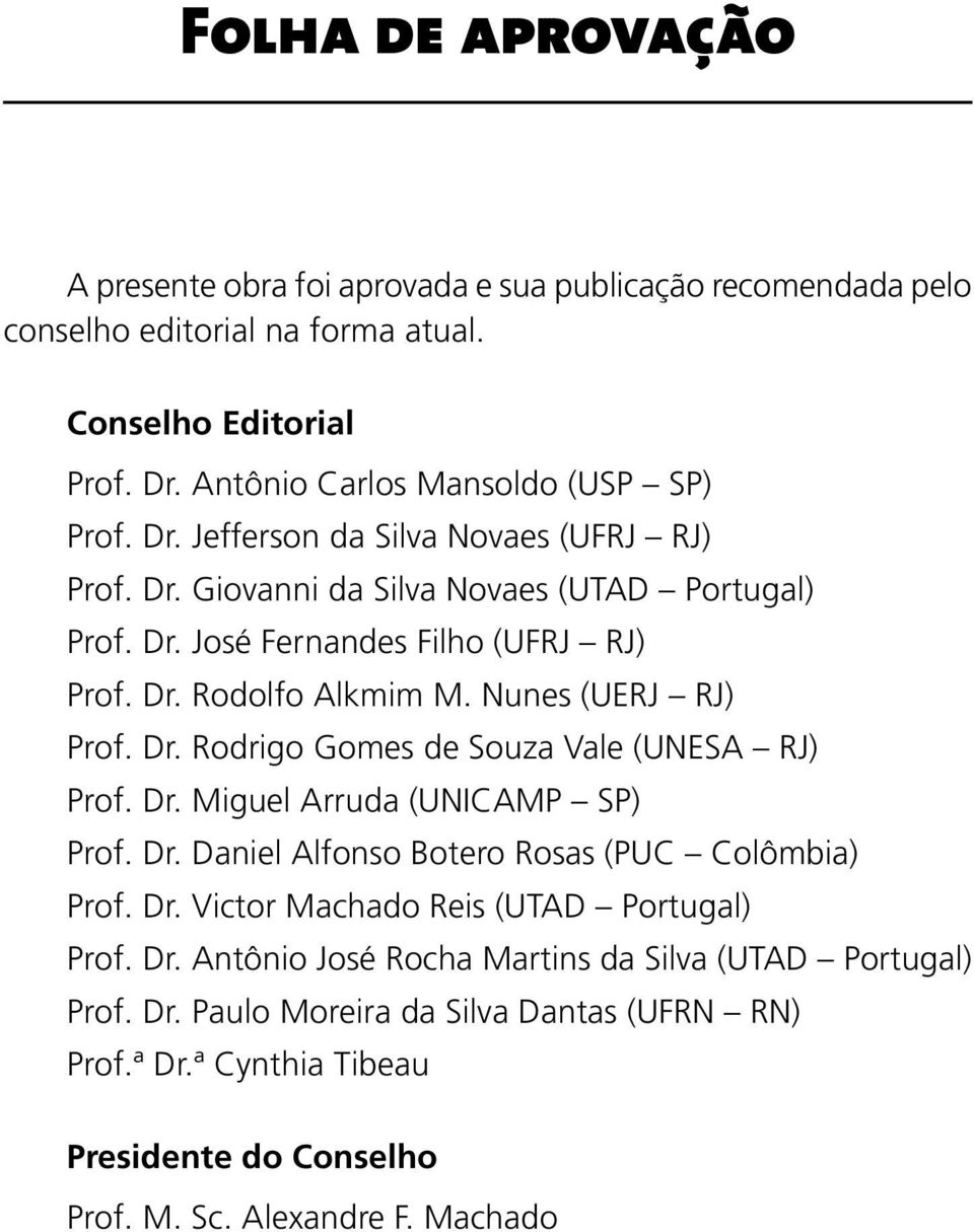 Dr. Miguel Arruda (UNICAMP SP) Prof. Dr. Daniel Alfonso Botero Rosas (PUC Colômbia) Prof. Dr. Victor Machado Reis (UTAD Portugal) Prof. Dr. Antônio José Rocha Martins da Silva (UTAD Portugal) Prof.